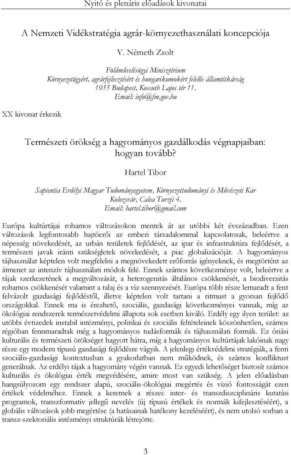 hu Természeti örökség a hagyományos gazdálkodás végnapjaiban: hogyan tovább? Hartel Tibor Sapientia Erdélyi Magyar Tudományegyetem, Környezettudományi és Művészeti Kar Kolozsvár, Calea Turzii 4.