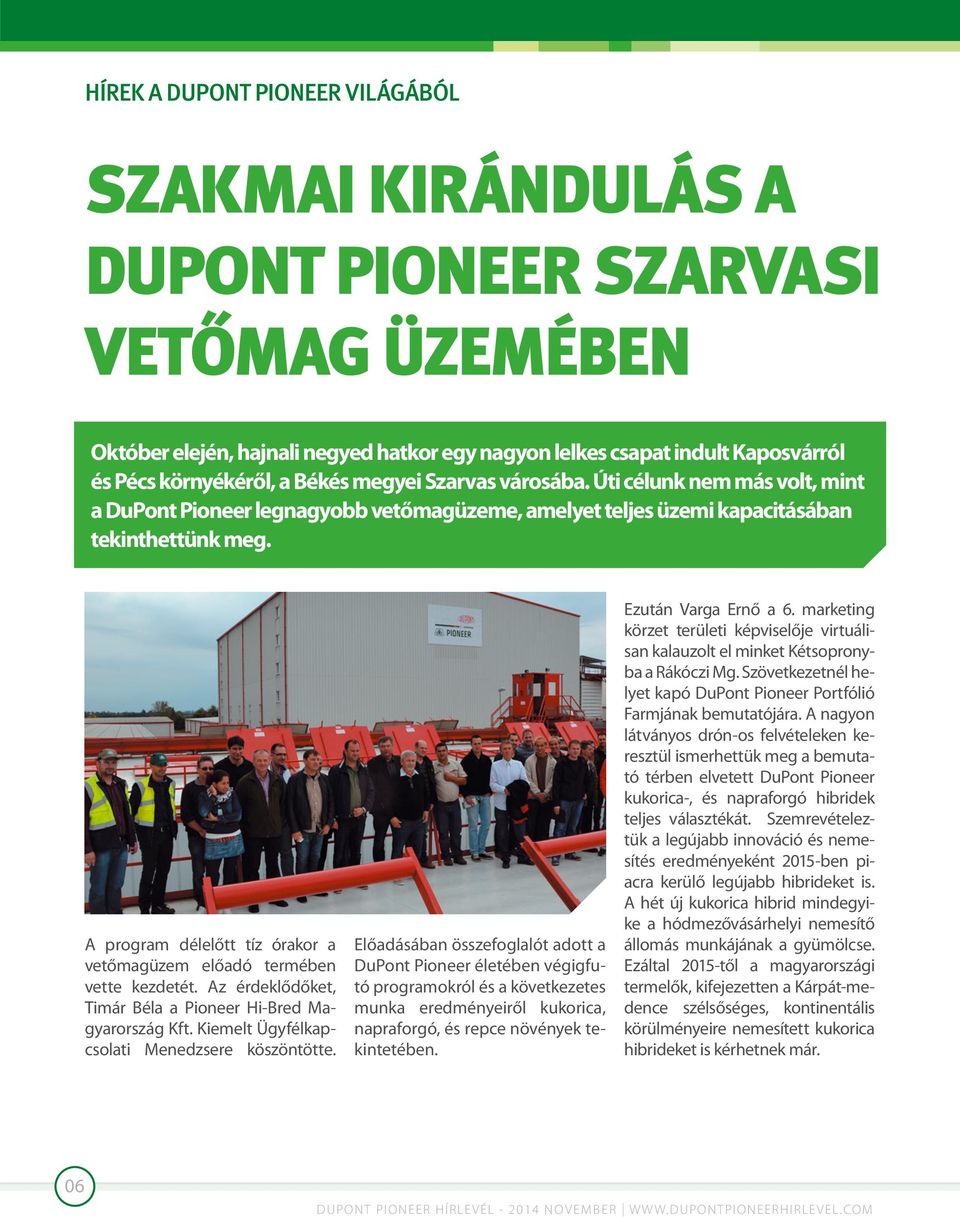 A program délelőtt tíz órakor a vetőmagüzem előadó termében vette kezdetét. Az érdeklődőket, Timár Béla a Pioneer Hi-Bred Magyarország Kft. Kiemelt Ügyfélkapcsolati Menedzsere köszöntötte.
