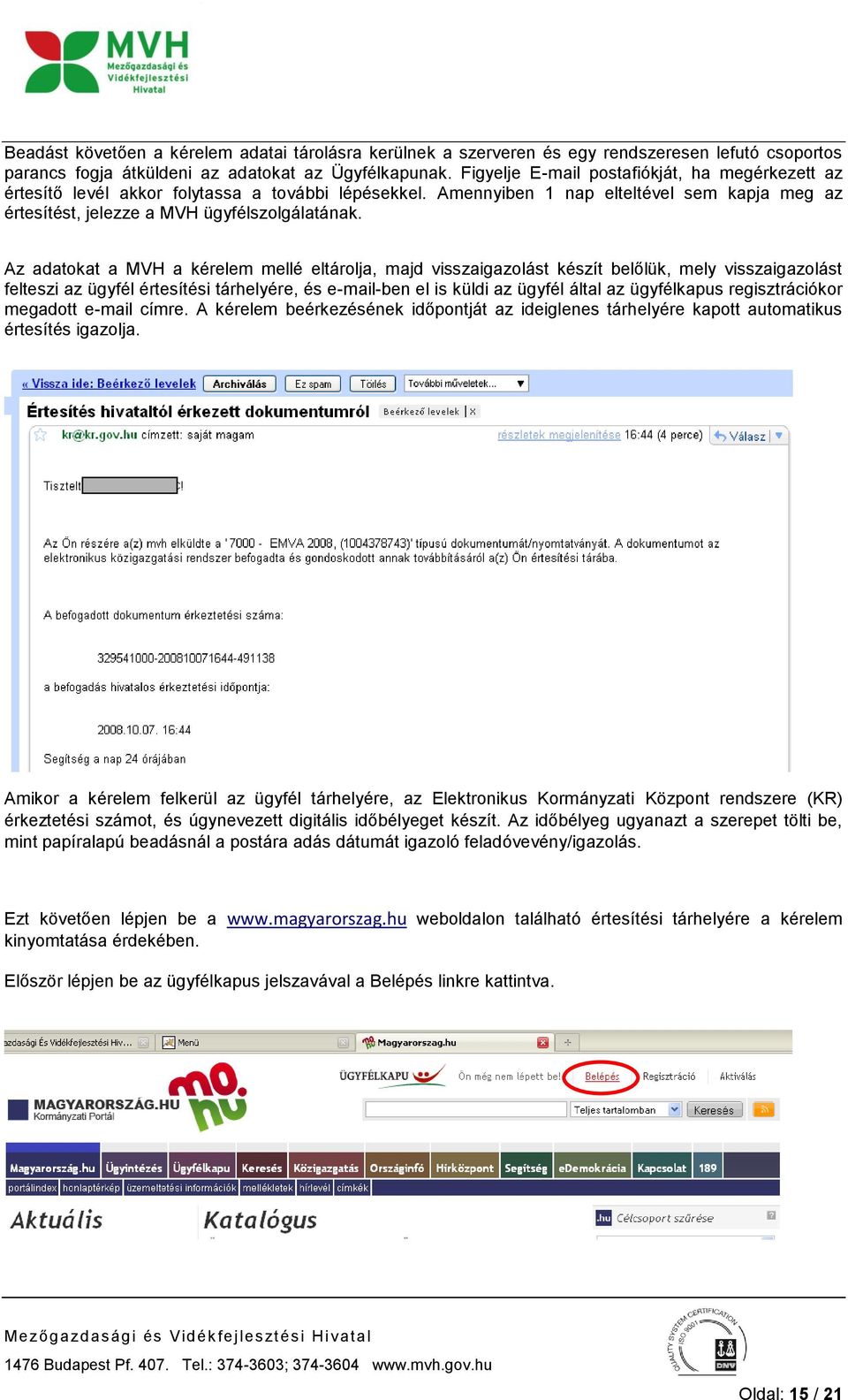 Az adatokat a MVH a kérelem mellé eltárolja, majd visszaigazolást készít belőlük, mely visszaigazolást felteszi az ügyfél értesítési tárhelyére, és e-mail-ben el is küldi az ügyfél által az