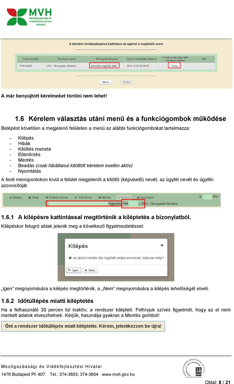 Mentés - Beadás (csak hibátlanul kitöltött kérelem esetén aktív) - Nyomtatás A fenti menüpontokon kívül a felület megjeleníti a kitöltő (képviselő) nevét, az ügyfél nevét és ügyfélazonosítóját. 1.6.