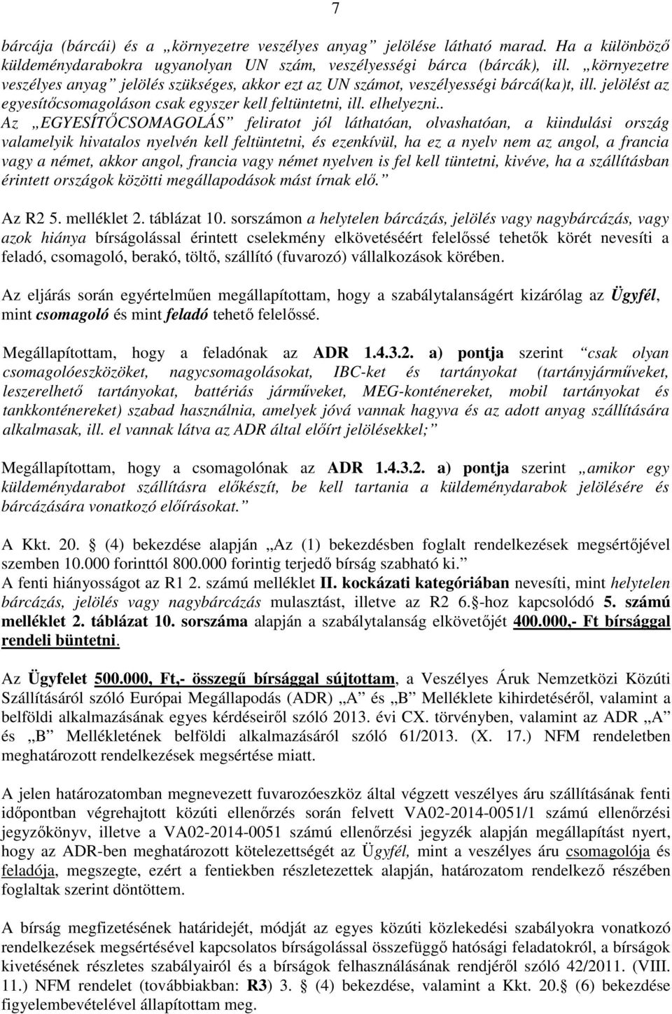 . Az EGYESÍTŐCSOMAGOLÁS feliratot jól láthatóan, olvashatóan, a kiindulási ország valamelyik hivatalos nyelvén kell feltüntetni, és ezenkívül, ha ez a nyelv nem az angol, a francia vagy a német,