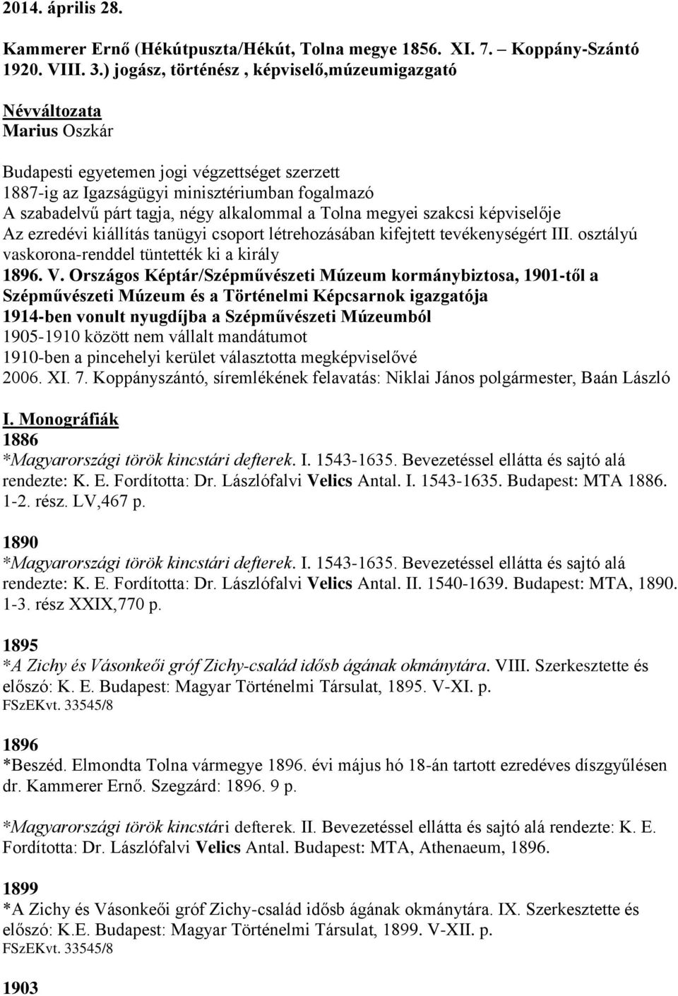 alkalommal a Tolna megyei szakcsi képviselője Az ezredévi kiállítás tanügyi csoport létrehozásában kifejtett tevékenységért III. osztályú vaskorona-renddel tüntették ki a király 1896. V.