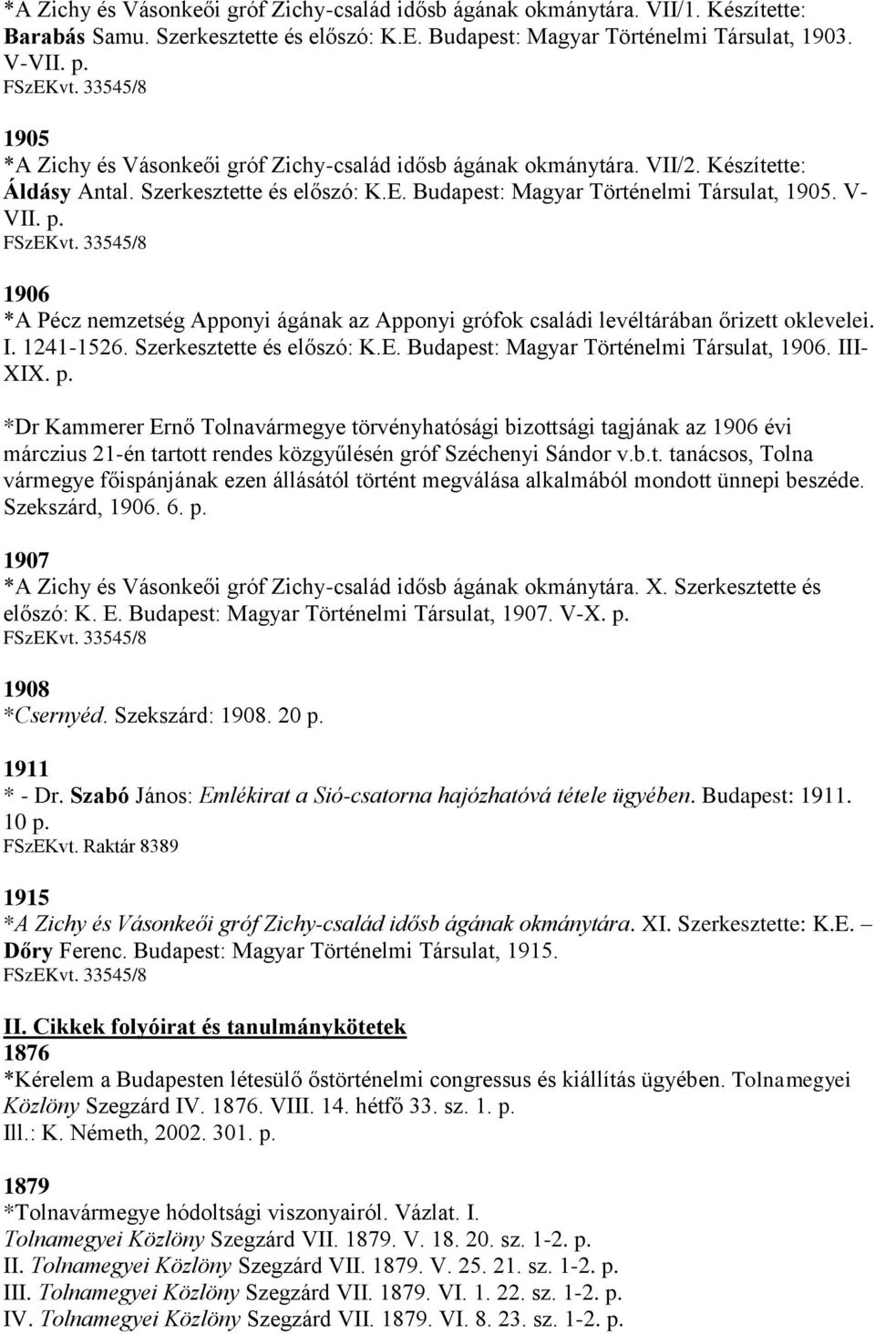 FSzEKvt. 33545/8 1906 *A Pécz nemzetség Apponyi ágának az Apponyi grófok családi levéltárában őrizett oklevelei. I. 1241-1526. Szerkesztette és előszó: K.E. Budapest: Magyar Történelmi Társulat, 1906.