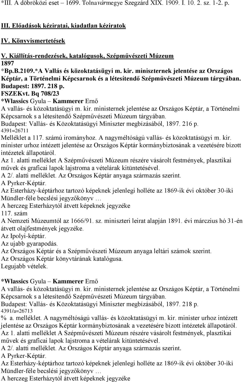 miniszternek jelentése az Országos Képtár, a Történelmi Képcsarnok és a létesítendő Szépművészeti Múzeum tárgyában. Budapest: 1897. 218 p. FSZEKvt.