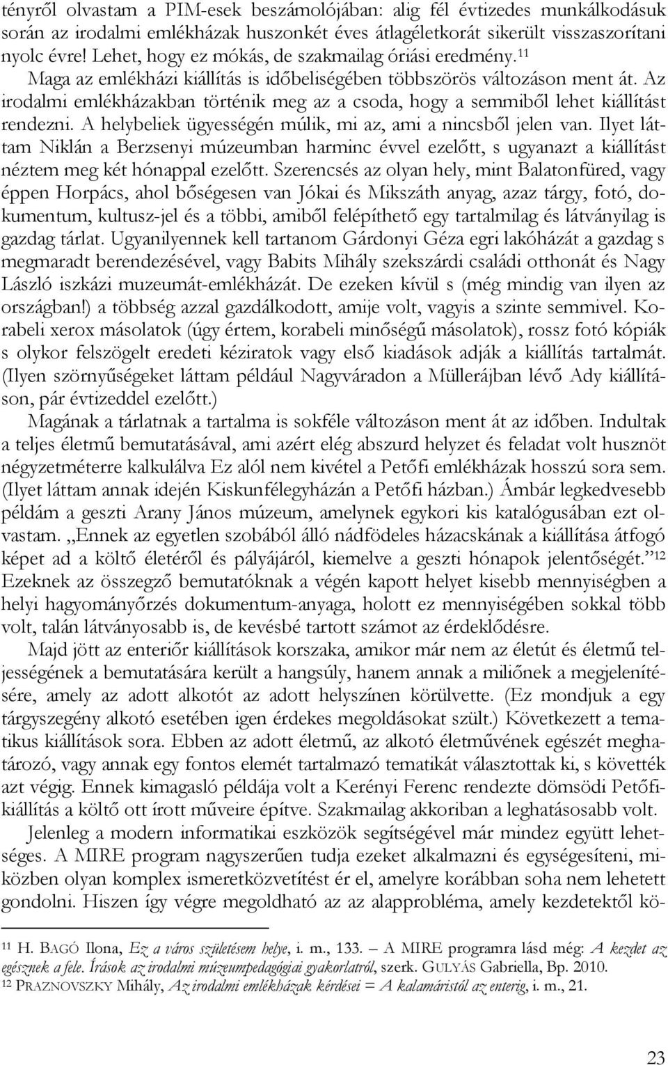 Az irodalmi emlékházakban történik meg az a csoda, hogy a semmiből lehet kiállítást rendezni. A helybeliek ügyességén múlik, mi az, ami a nincsből jelen van.