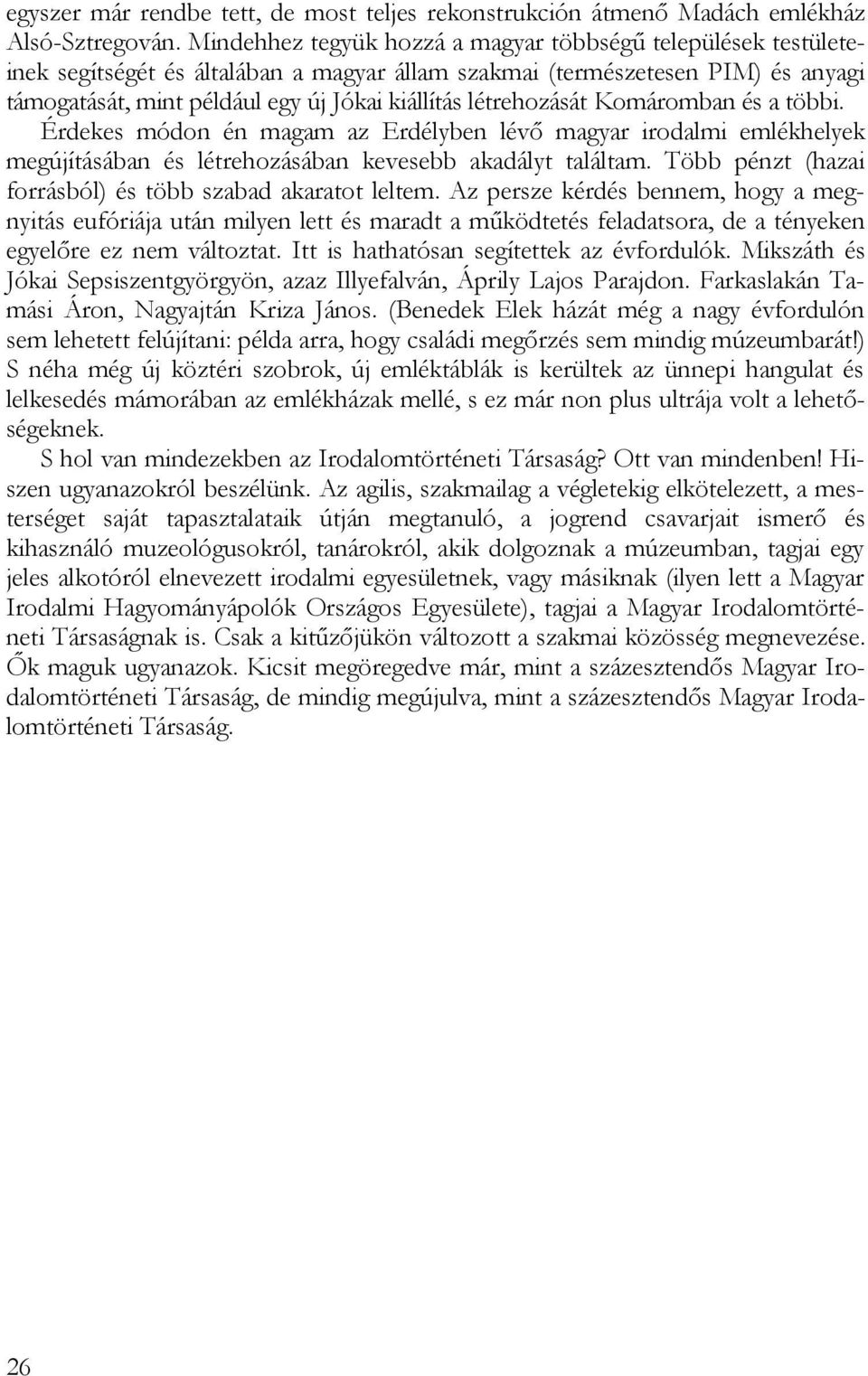 létrehozását Komáromban és a többi. Érdekes módon én magam az Erdélyben lévő magyar irodalmi emlékhelyek megújításában és létrehozásában kevesebb akadályt találtam.