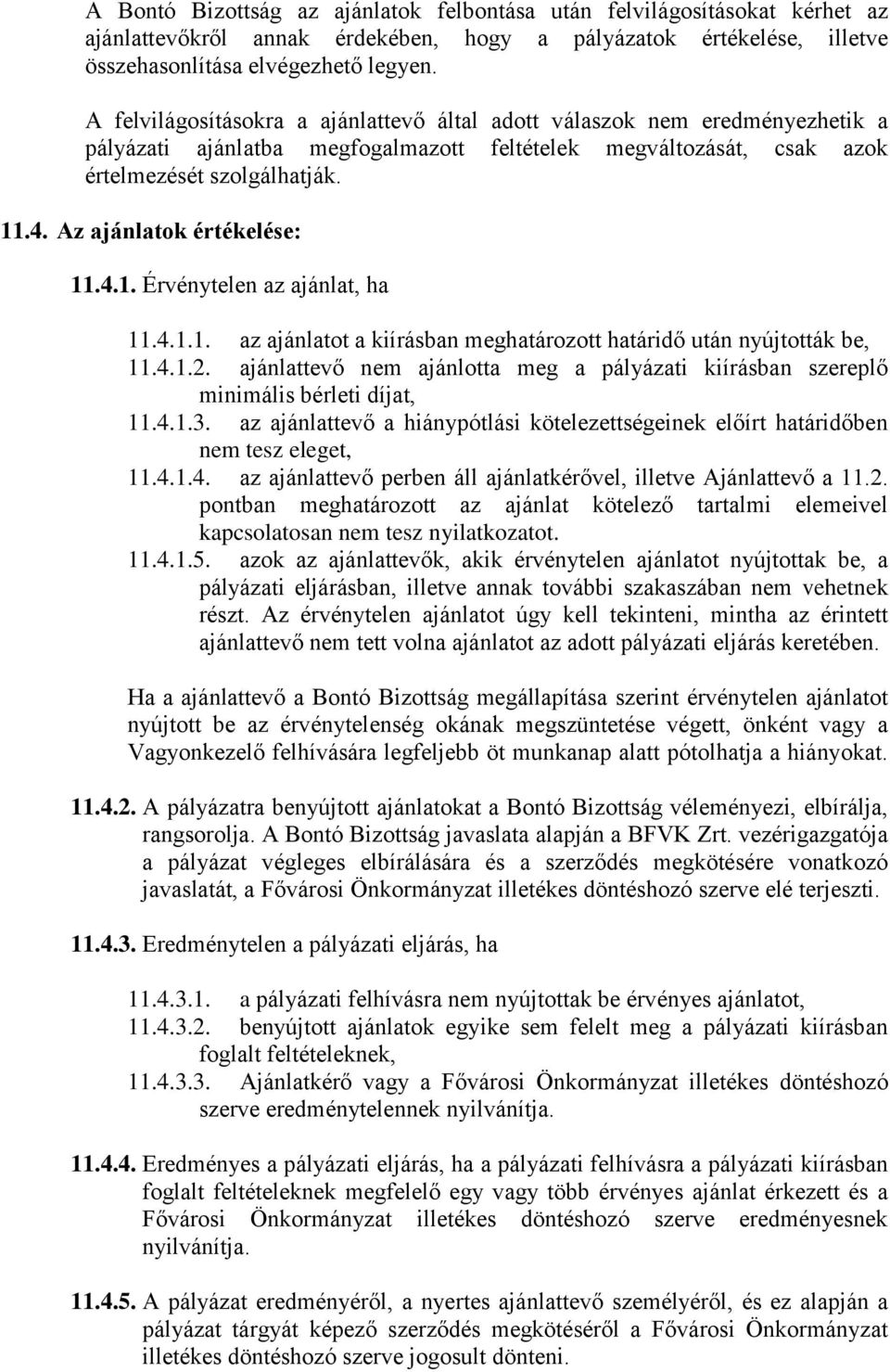 Az ajánlatok értékelése: 11.4.1. Érvénytelen az ajánlat, ha 11.4.1.1. az ajánlatot a kiírásban meghatározott határidő után nyújtották be, 11.4.1.2.