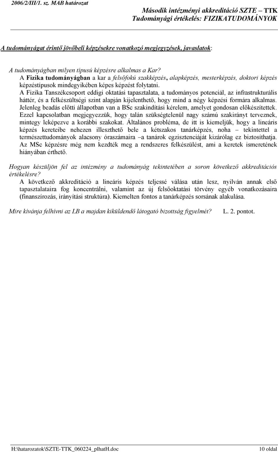 Fizika Tanszékcsoport eddigi oktatási tapasztalata, a tudományos potenciál, az infrastrukturális háttér, és a felkészültségi szint alapján kijelenthető, hogy mind a négy képzési formára alkalmas.