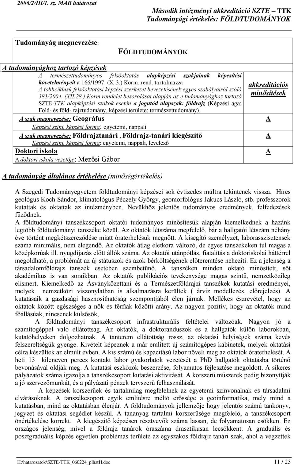 követelményeit a 166/1997. (X. 3.) Korm. rend. tartalmazza többciklusú felsőoktatási képzési szerkezet bevezetésének egyes szabályairól szóló 381/2004. (XII.28.