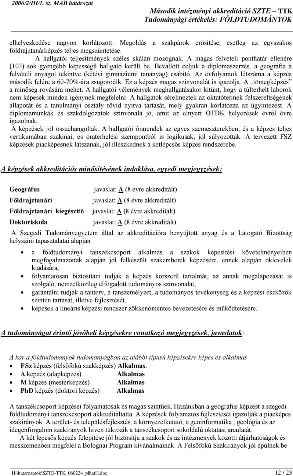 Bevallott céljuk a diplomaszerzés, a geográfia a felvételi anyagot tekintve (kétévi gimnáziumi tananyag) csábító. z évfolyamok létszáma a képzés második felére a 60-70%-ára zsugorodik.