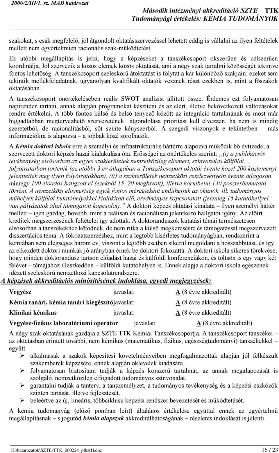 szak-működtetést. Ez utóbbi megállapítás is jelzi, hogy a képzéseket a tanszékcsoport okszerűen és célszerűen koordinálja.