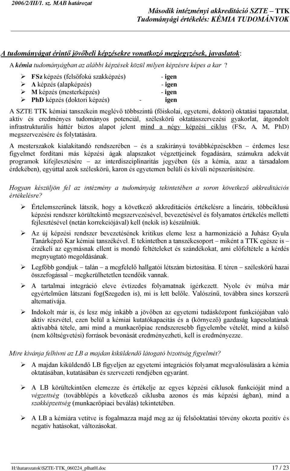 kar? FSz képzés (felsőfokú szakképzés) - igen képzés (alapképzés) - igen M képzés (mesterképzés) - igen PhD képzés (doktori képzés) - igen SZTE TTK kémiai tanszékein meglévő többszintű (főiskolai,