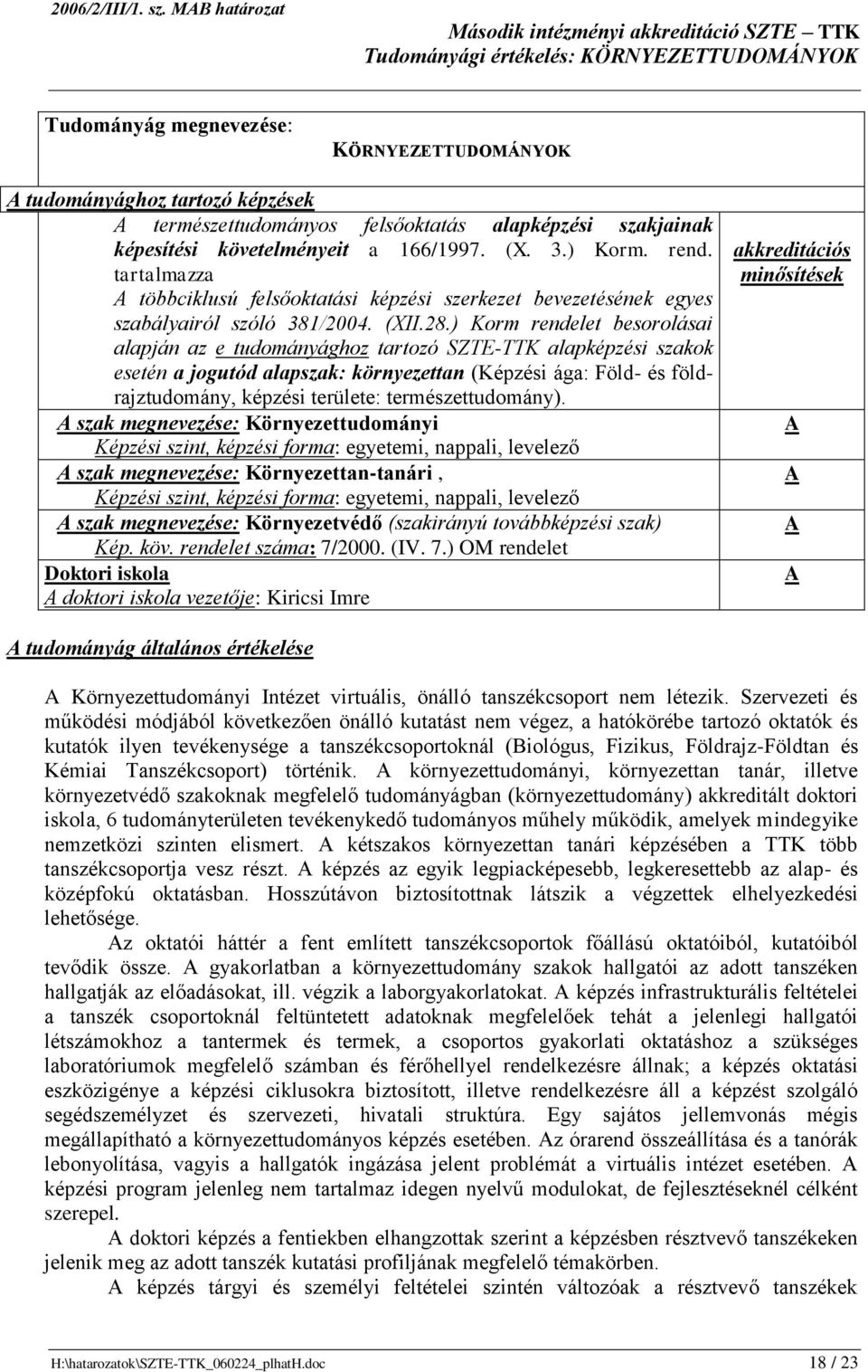 követelményeit a 166/1997. (X. 3.) Korm. rend. tartalmazza többciklusú felsőoktatási képzési szerkezet bevezetésének egyes szabályairól szóló 381/2004. (XII.28.