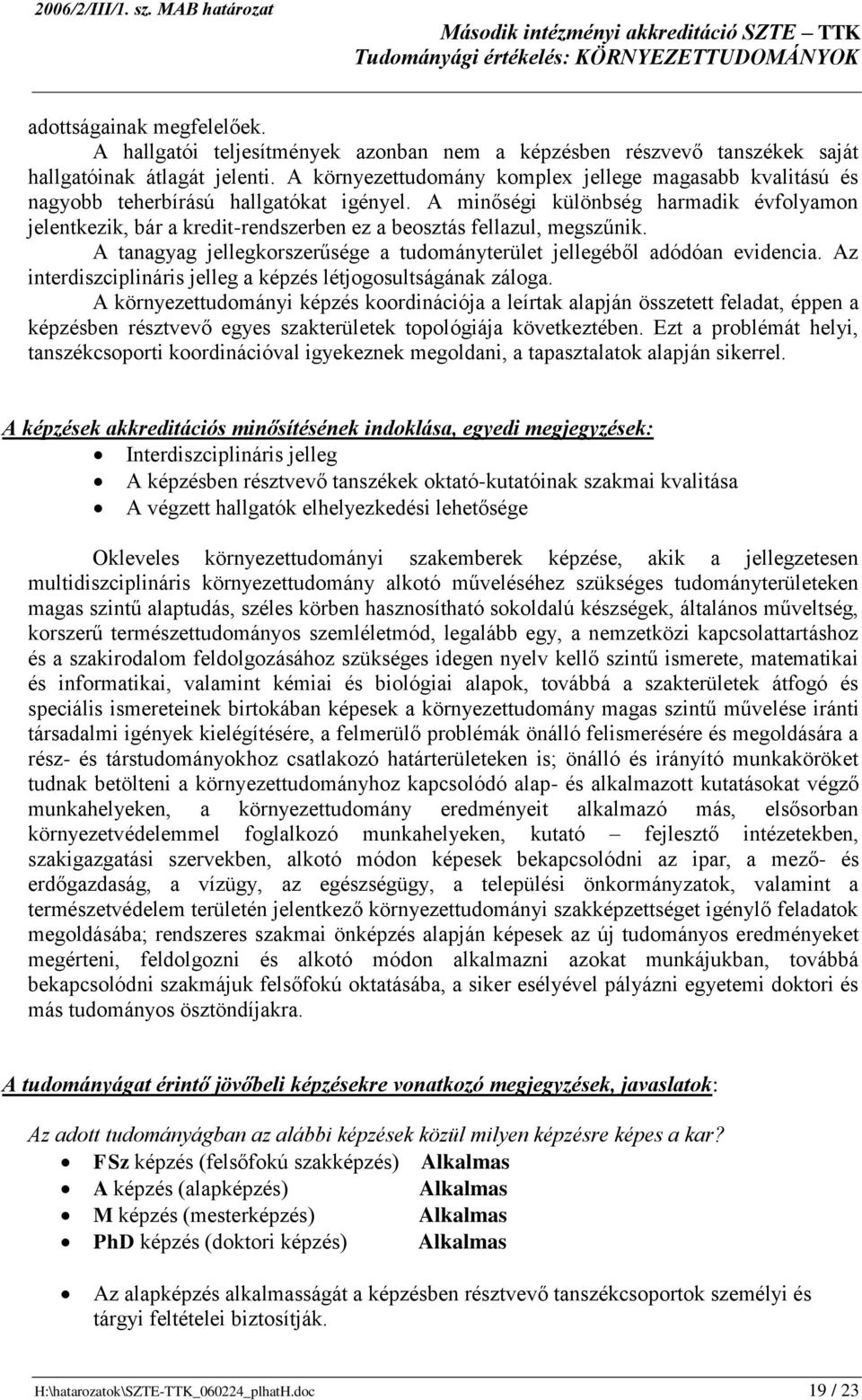 minőségi különbség harmadik évfolyamon jelentkezik, bár a kredit-rendszerben ez a beosztás fellazul, megszűnik. tanagyag jellegkorszerűsége a tudományterület jellegéből adódóan evidencia.