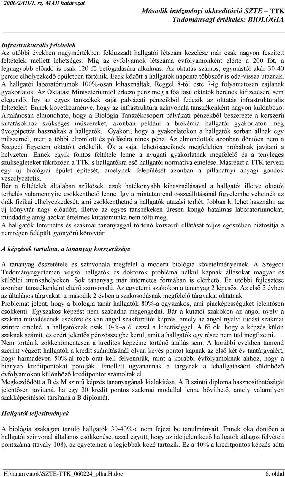 Míg az évfolyamok létszáma évfolyamonként elérte a 200 főt, a legnagyobb előadó is csak 120 fő befogadására alkalmas. z oktatás számos, egymástól akár 30-40 percre elhelyezkedő épületben történik.