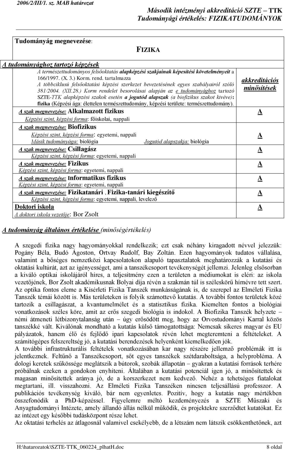 166/1997. (X. 3.) Korm. rend. tartalmazza többciklusú felsőoktatási képzési szerkezet bevezetésének egyes szabályairól szóló 381/2004. (XII.28.