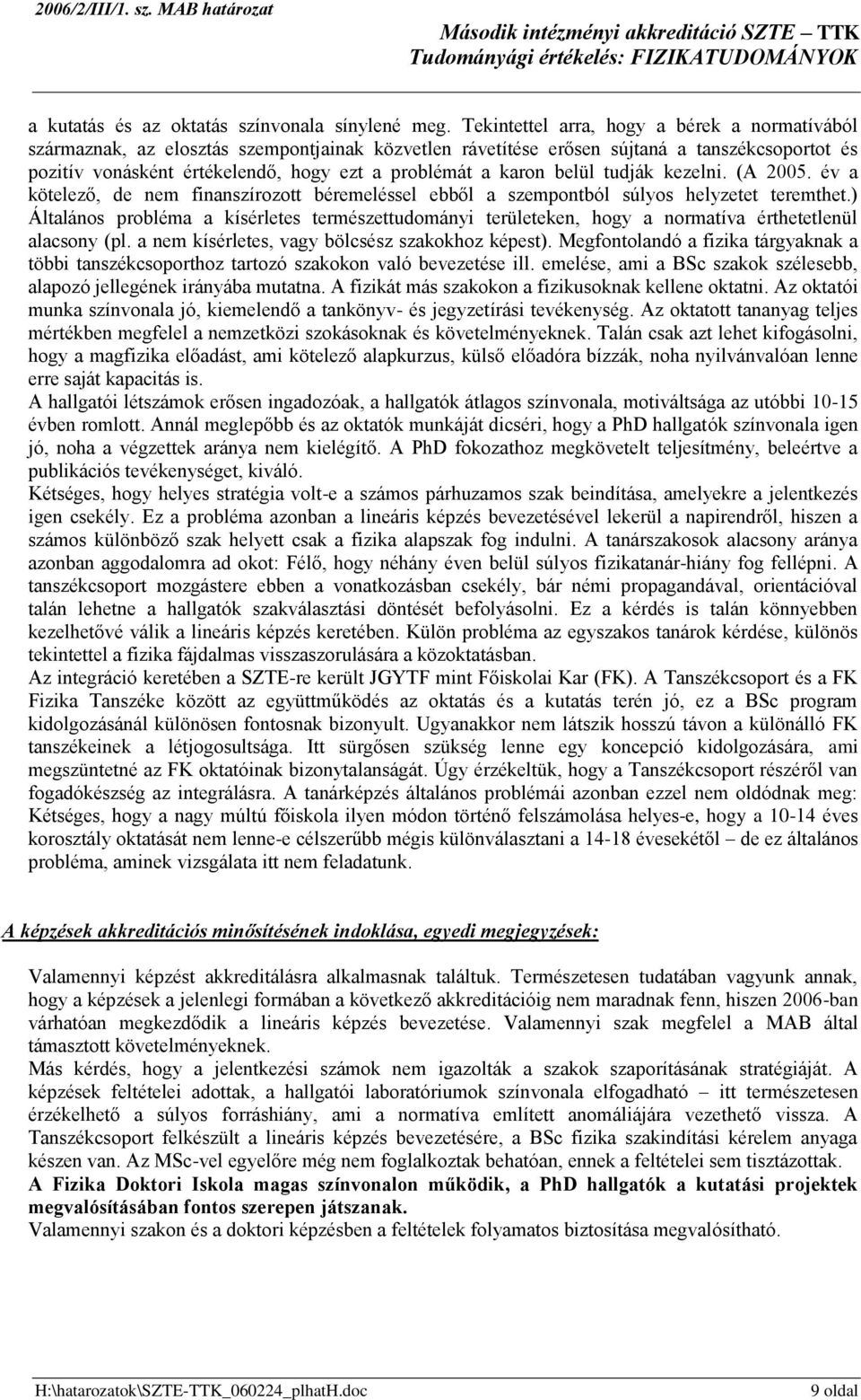 karon belül tudják kezelni. ( 2005. év a kötelező, de nem finanszírozott béremeléssel ebből a szempontból súlyos helyzetet teremthet.