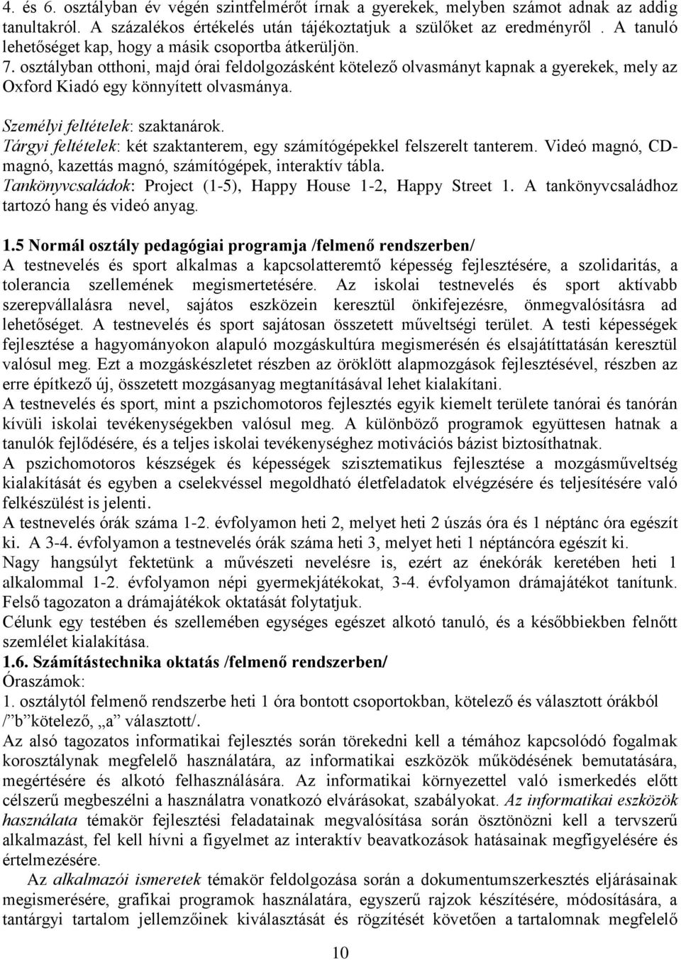 Személyi feltételek: szaktanárok. Tárgyi feltételek: két szaktanterem, egy számítógépekkel felszerelt tanterem. Videó magnó, CDmagnó, kazettás magnó, számítógépek, interaktív tábla.