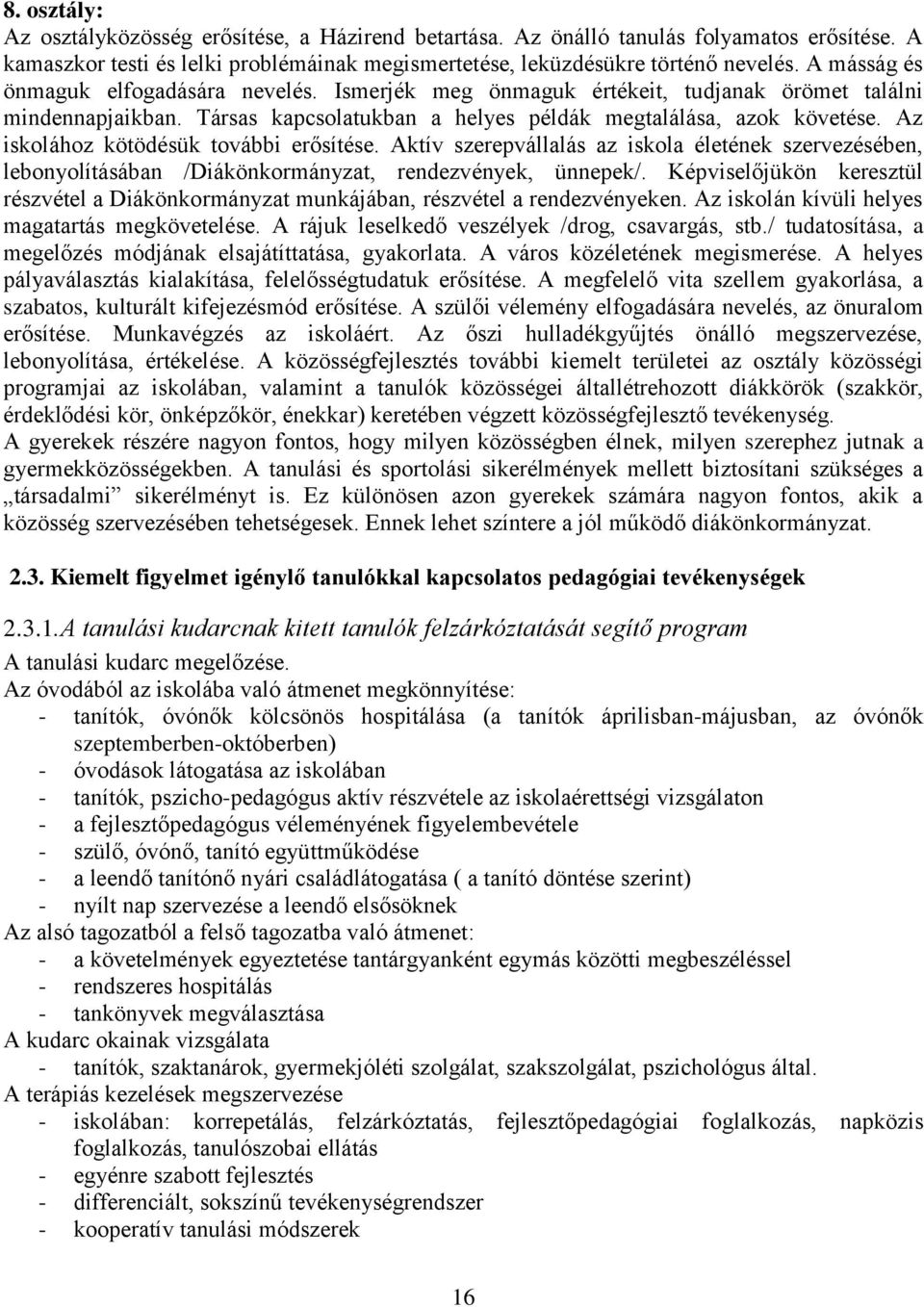 Az iskolához kötödésük további erősítése. Aktív szerepvállalás az iskola életének szervezésében, lebonyolításában /Diákönkormányzat, rendezvények, ünnepek/.