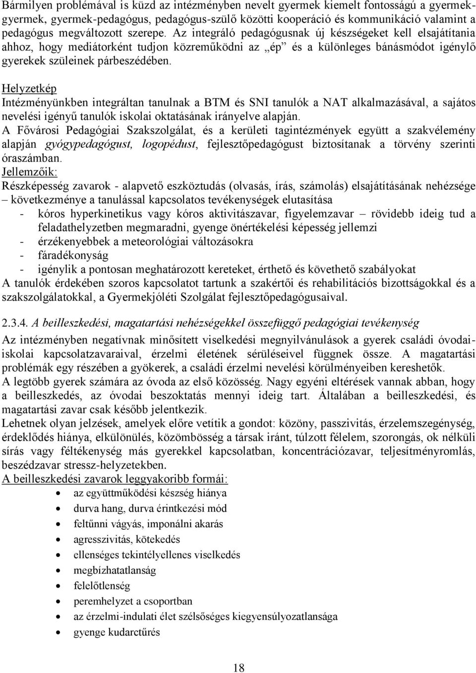 Az integráló pedagógusnak új készségeket kell elsajátítania ahhoz, hogy mediátorként tudjon közreműködni az ép és a különleges bánásmódot igénylő gyerekek szüleinek párbeszédében.