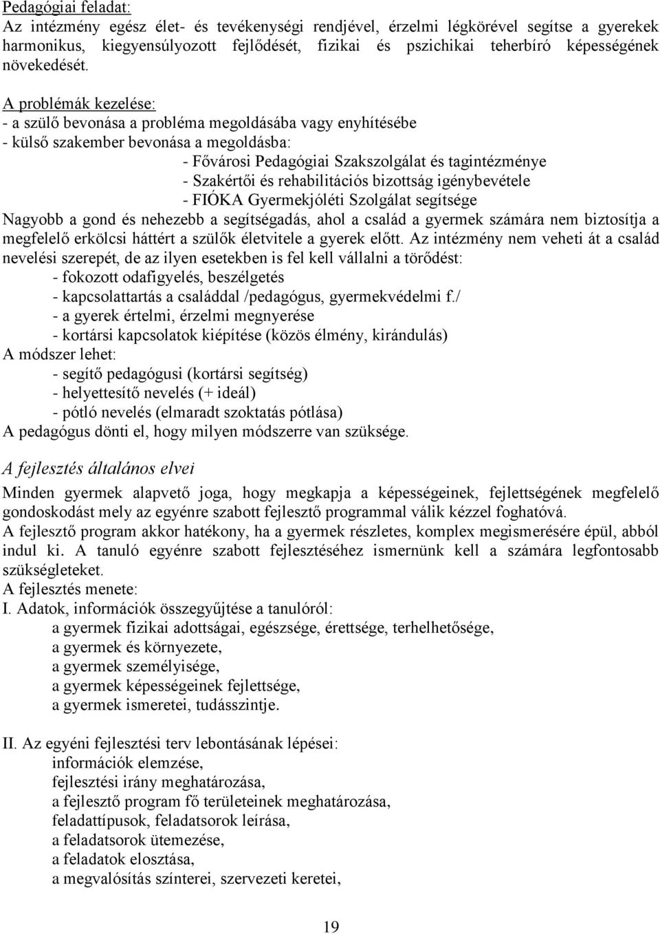A problémák kezelése: - a szülő bevonása a probléma megoldásába vagy enyhítésébe - külső szakember bevonása a megoldásba: - Fővárosi Pedagógiai Szakszolgálat és tagintézménye - Szakértői és