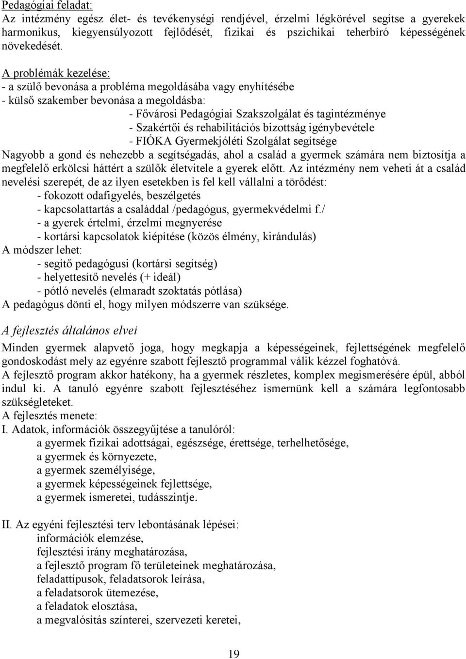 A problémák kezelése: - a szülő bevonása a probléma megoldásába vagy enyhítésébe - külső szakember bevonása a megoldásba: - Fővárosi Pedagógiai Szakszolgálat és tagintézménye - Szakértői és