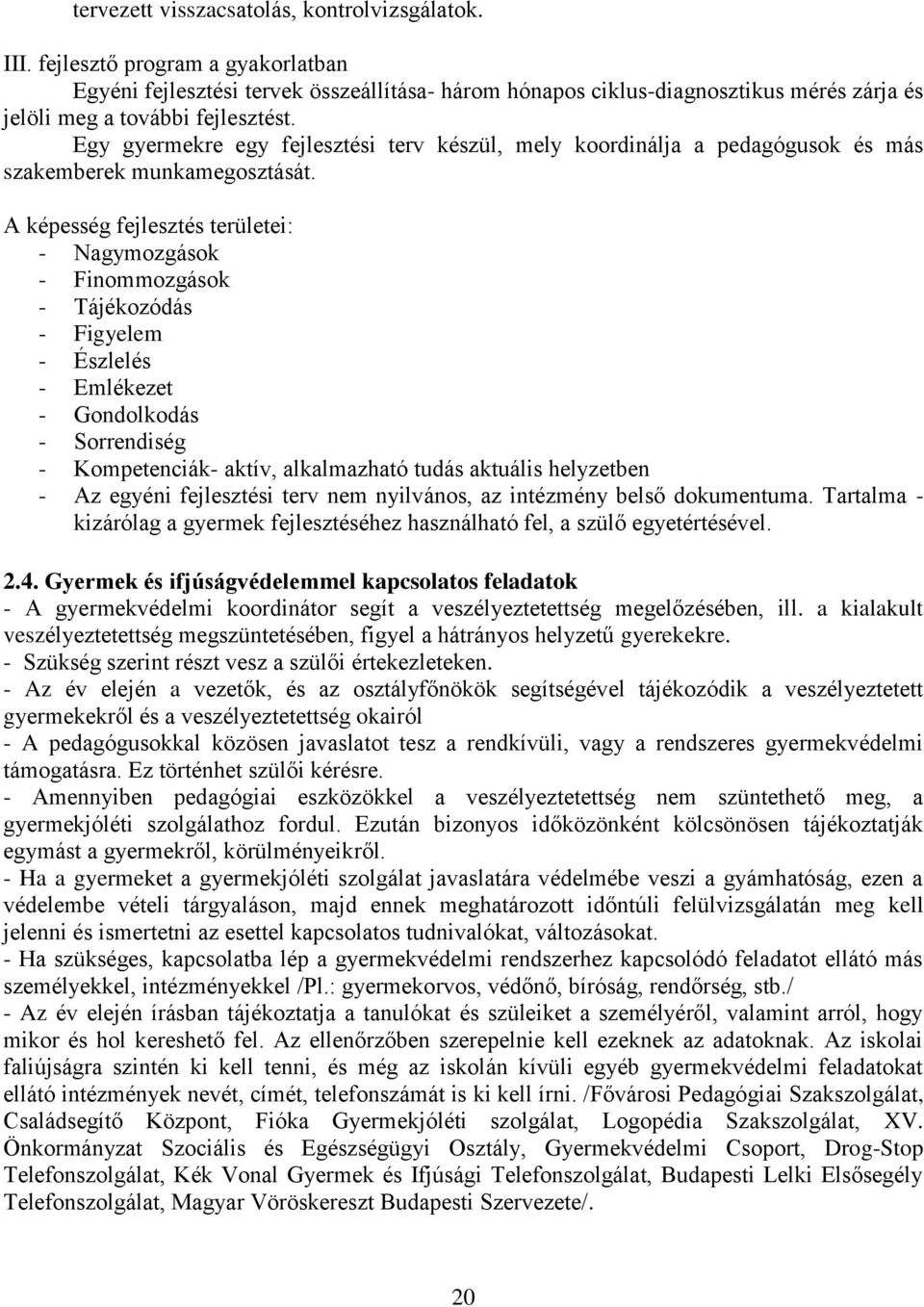 Egy gyermekre egy fejlesztési terv készül, mely koordinálja a pedagógusok és más szakemberek munkamegosztását.