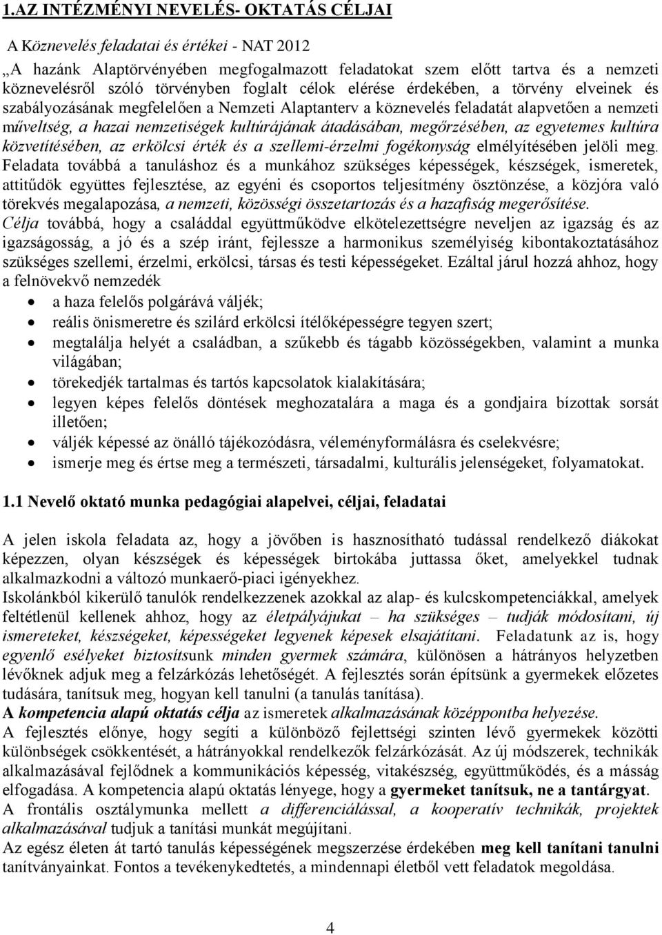 átadásában, megőrzésében, az egyetemes kultúra közvetítésében, az erkölcsi érték és a szellemi-érzelmi fogékonyság elmélyítésében jelöli meg.