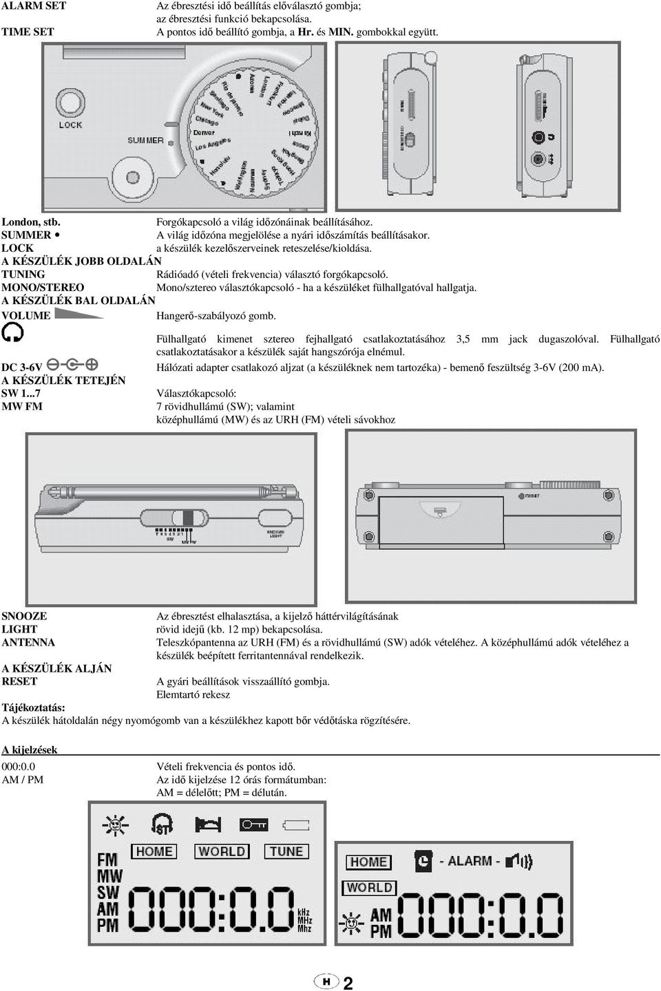 A KÉSZÜLÉK JOBB OLDALÁN TUNING Rádióadó (vételi frekvencia) választó forgókapcsoló. MONO/STEREO Mono/sztereo választókapcsoló - ha a készüléket fülhallgatóval hallgatja.