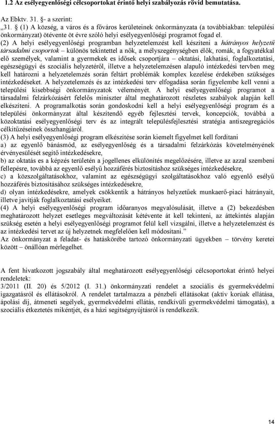 (2) A helyi esélyegyenlőségi programban helyzetelemzést kell készíteni a hátrányos helyzetű társadalmi csoportok különös tekintettel a nők, a mélyszegénységben élők, romák, a fogyatékkal elő