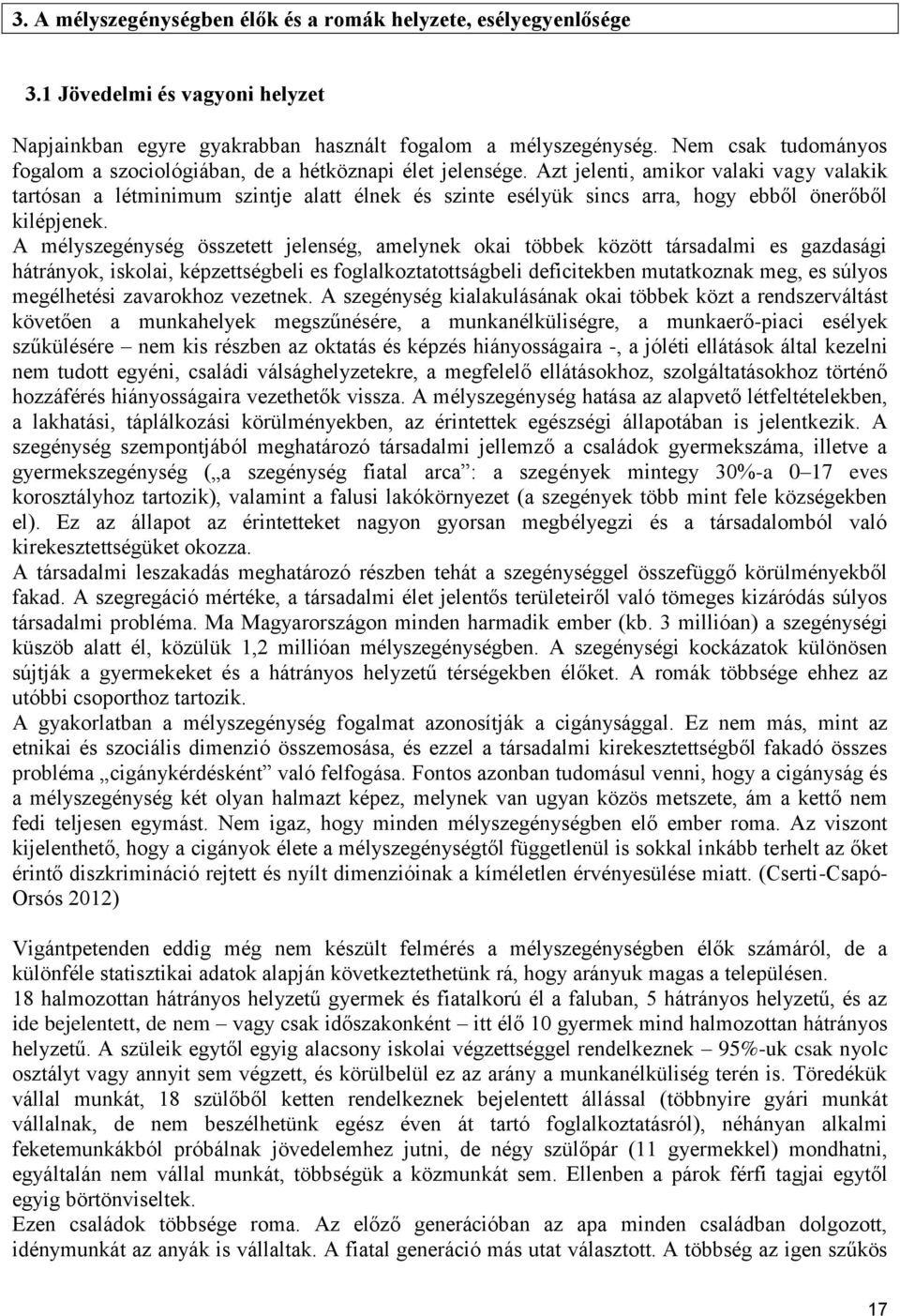 Azt jelenti, amikor valaki vagy valakik tartósan a létminimum szintje alatt élnek és szinte esélyük sincs arra, hogy ebből önerőből kilépjenek.