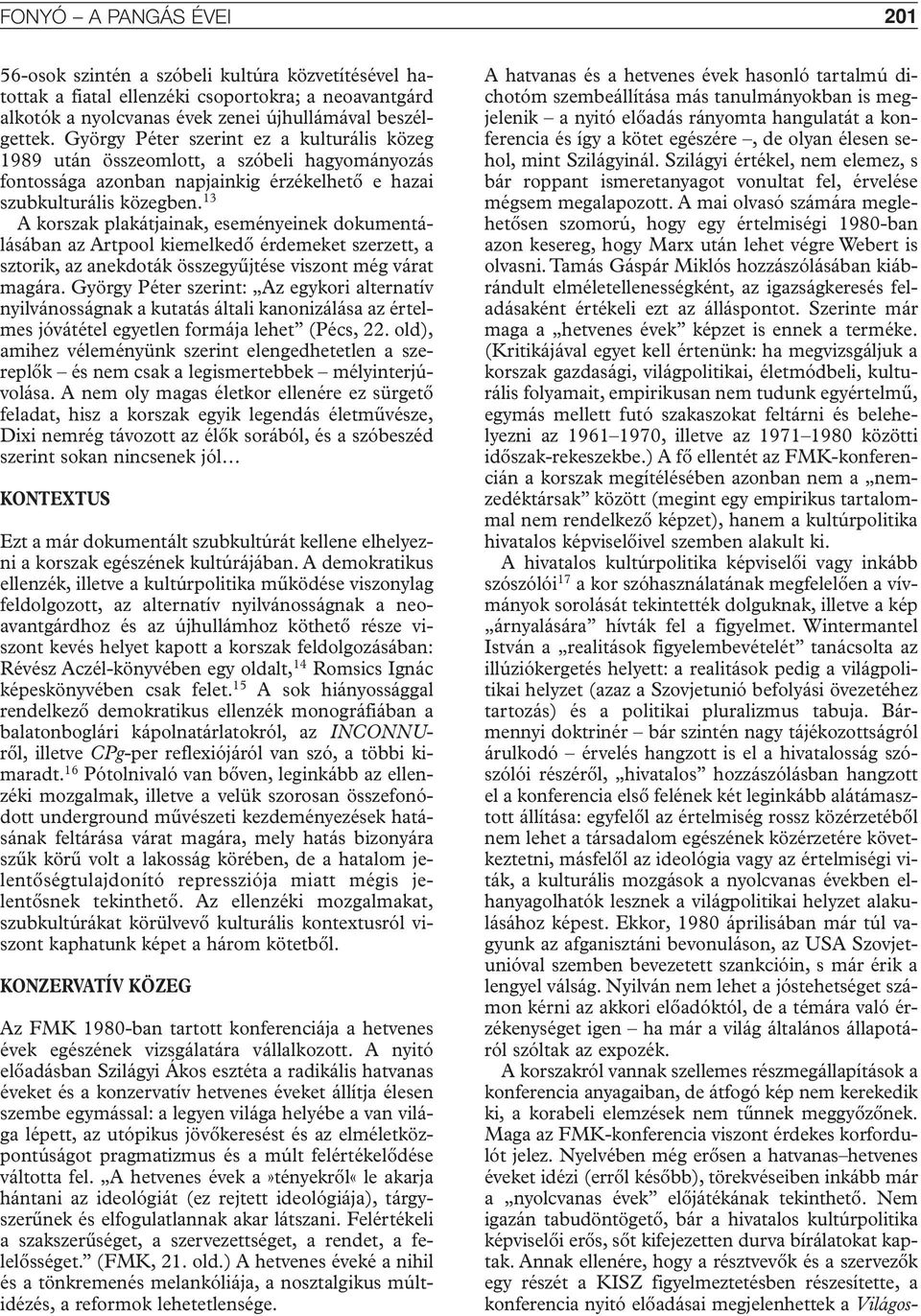 13 A korszak plakátjainak, eseményeinek dokumentálásában az Artpool kiemelkedô érdemeket szerzett, a sztorik, az anekdoták összegyûjtése viszont még várat magára.