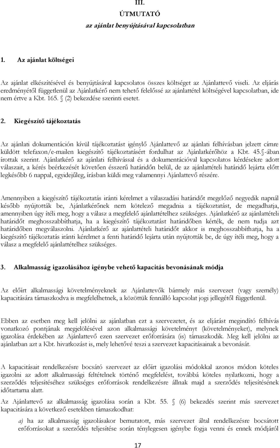 Kiegészítő tájékoztatás Az ajánlati dokumentáción kívül tájékoztatást igénylő Ajánlattevő az ajánlati felhívásban jelzett címre küldött telefaxon/e-mailen kiegészítő tájékoztatásért fordulhat az