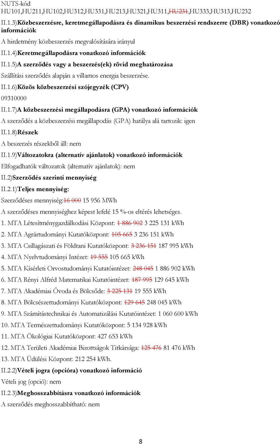 1.7)A közbeszerzési megállapodásra (GPA) vonatkozó információk A szerződés a közbeszerzési megállapodás (GPA) hatálya alá tartozik: igen II.1.8)Részek A beszerzés részekből áll: nem II.1.9)Változatokra (alternatív ajánlatok) vonatkozó információk Elfogadhatók változatok (alternatív ajánlatok): nem II.