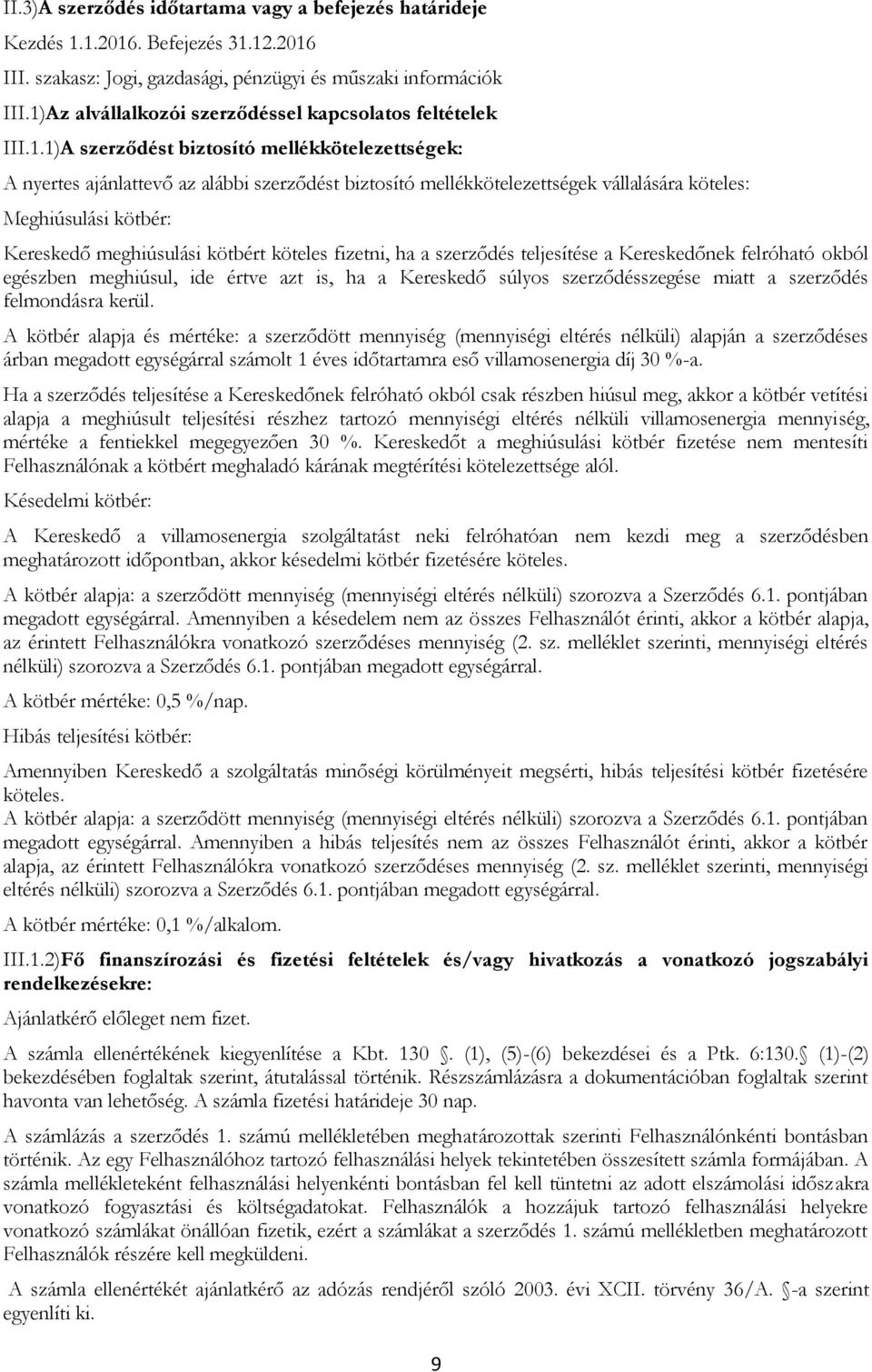 köteles: Meghiúsulási kötbér: Kereskedő meghiúsulási kötbért köteles fizetni, ha a szerződés teljesítése a Kereskedőnek felróható okból egészben meghiúsul, ide értve azt is, ha a Kereskedő súlyos