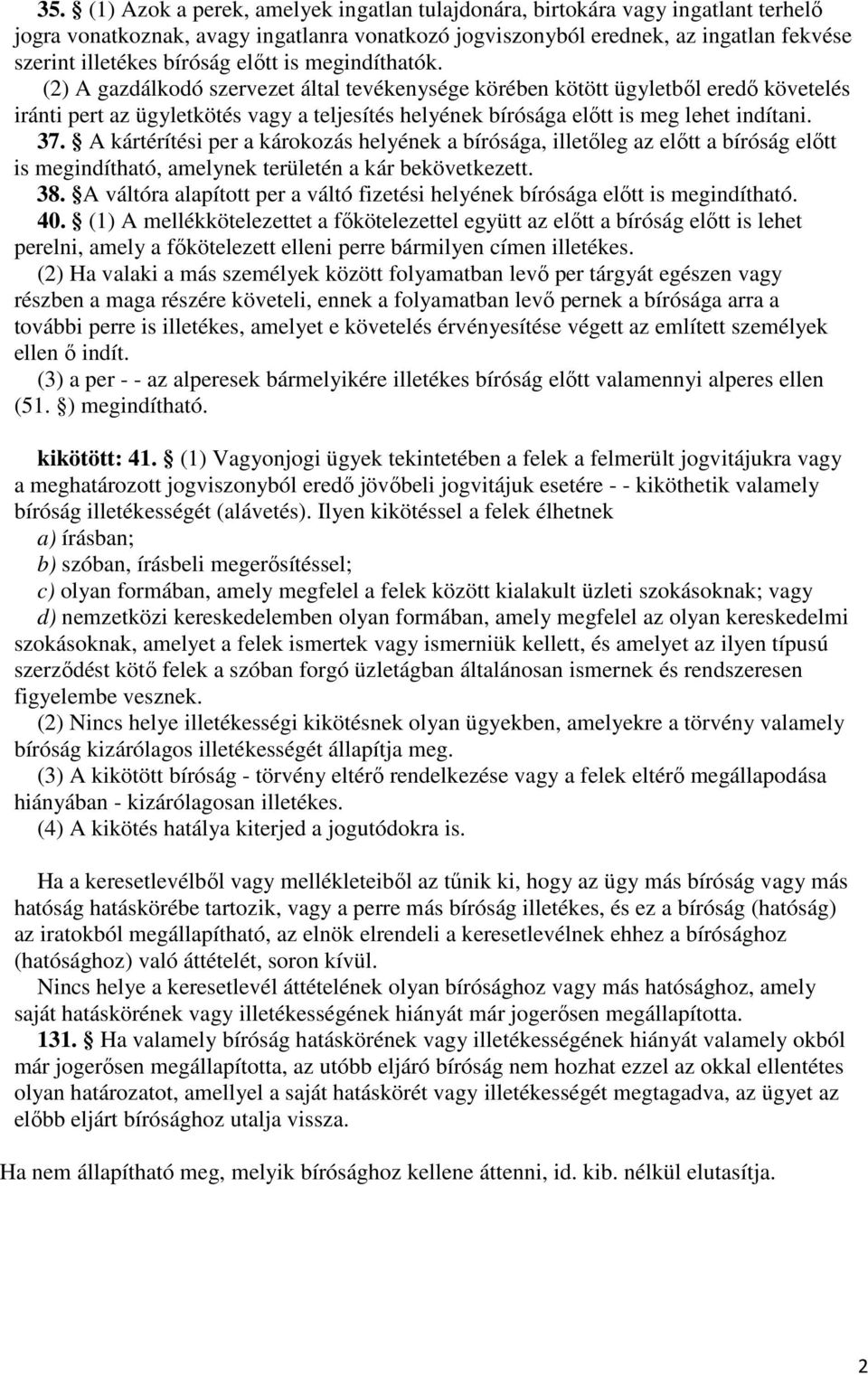 (2) A gazdálkodó szervezet által tevékenysége körében kötött ügyletből eredő követelés iránti pert az ügyletkötés vagy a teljesítés helyének bírósága előtt is meg lehet indítani. 37.