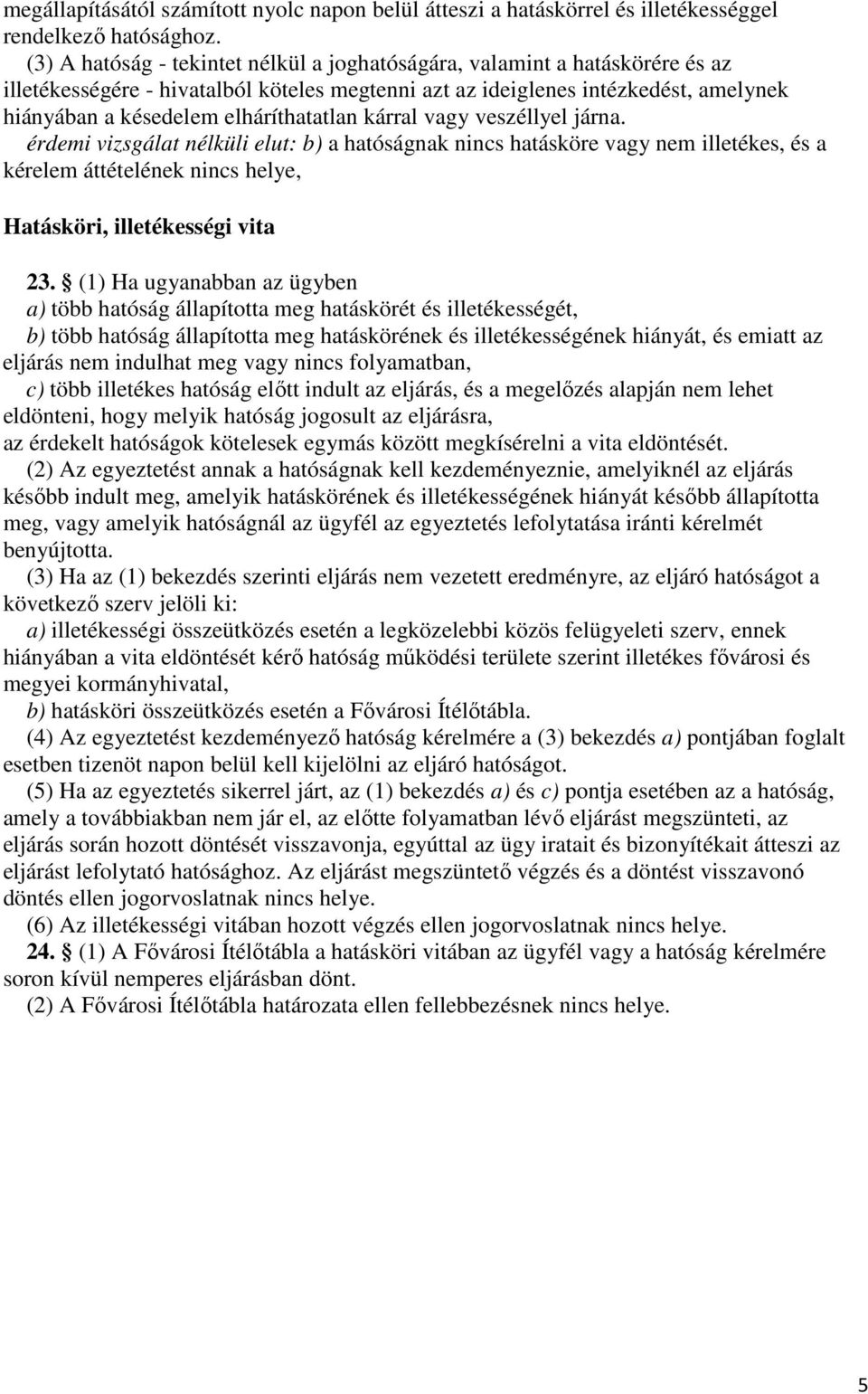 elháríthatatlan kárral vagy veszéllyel járna. érdemi vizsgálat nélküli elut: b) a hatóságnak nincs hatásköre vagy nem illetékes, és a kérelem áttételének nincs helye, Hatásköri, illetékességi vita 23.