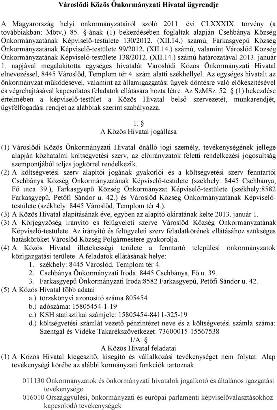 (XII.14.) számú határozatával 2013. január 1. napjával megalakította egységes hivatalát Városlődi Közös Önkormányzati Hivatal elnevezéssel, 8445 Városlőd, Templom tér 4. szám alatti székhellyel.