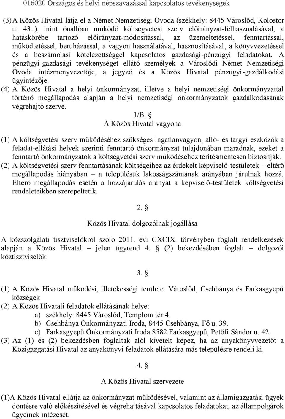 használatával, hasznosításával, a könyvvezetéssel és a beszámolási kötelezettséggel kapcsolatos gazdasági-pénzügyi feladatokat.