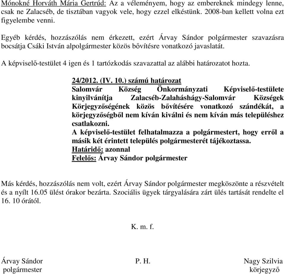 A képviselő-testület 4 igen és 1 tartózkodás szavazattal az alábbi határozatot hozta. 24/2012. (IV. 10.