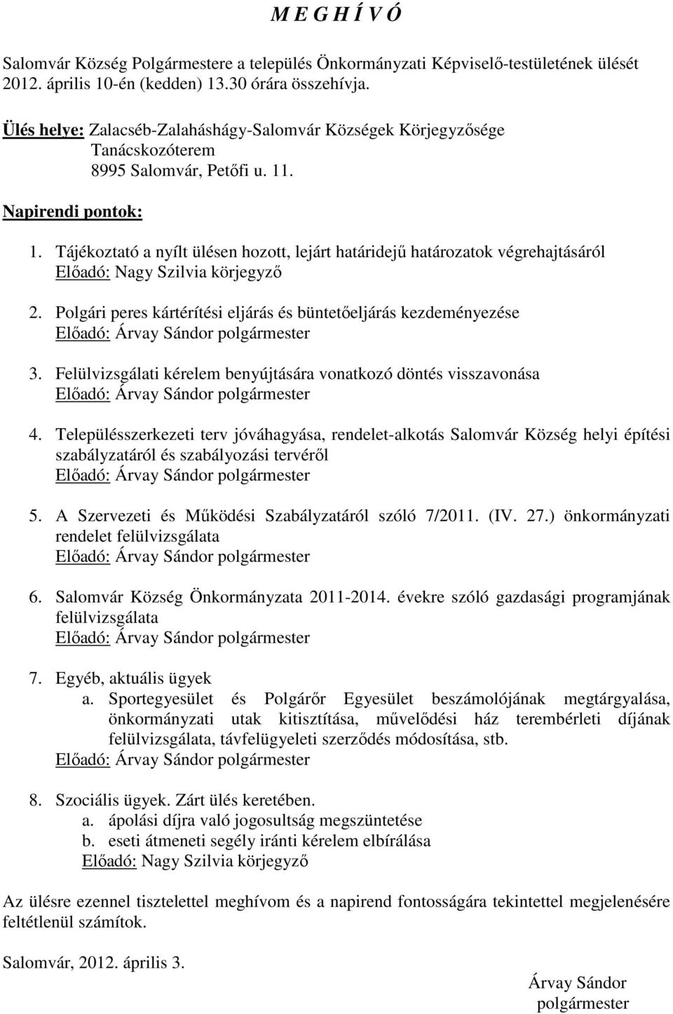 Tájékoztató a nyílt ülésen hozott, lejárt határidejű határozatok végrehajtásáról Előadó: Nagy Szilvia körjegyző 2. Polgári peres kártérítési eljárás és büntetőeljárás kezdeményezése 3.