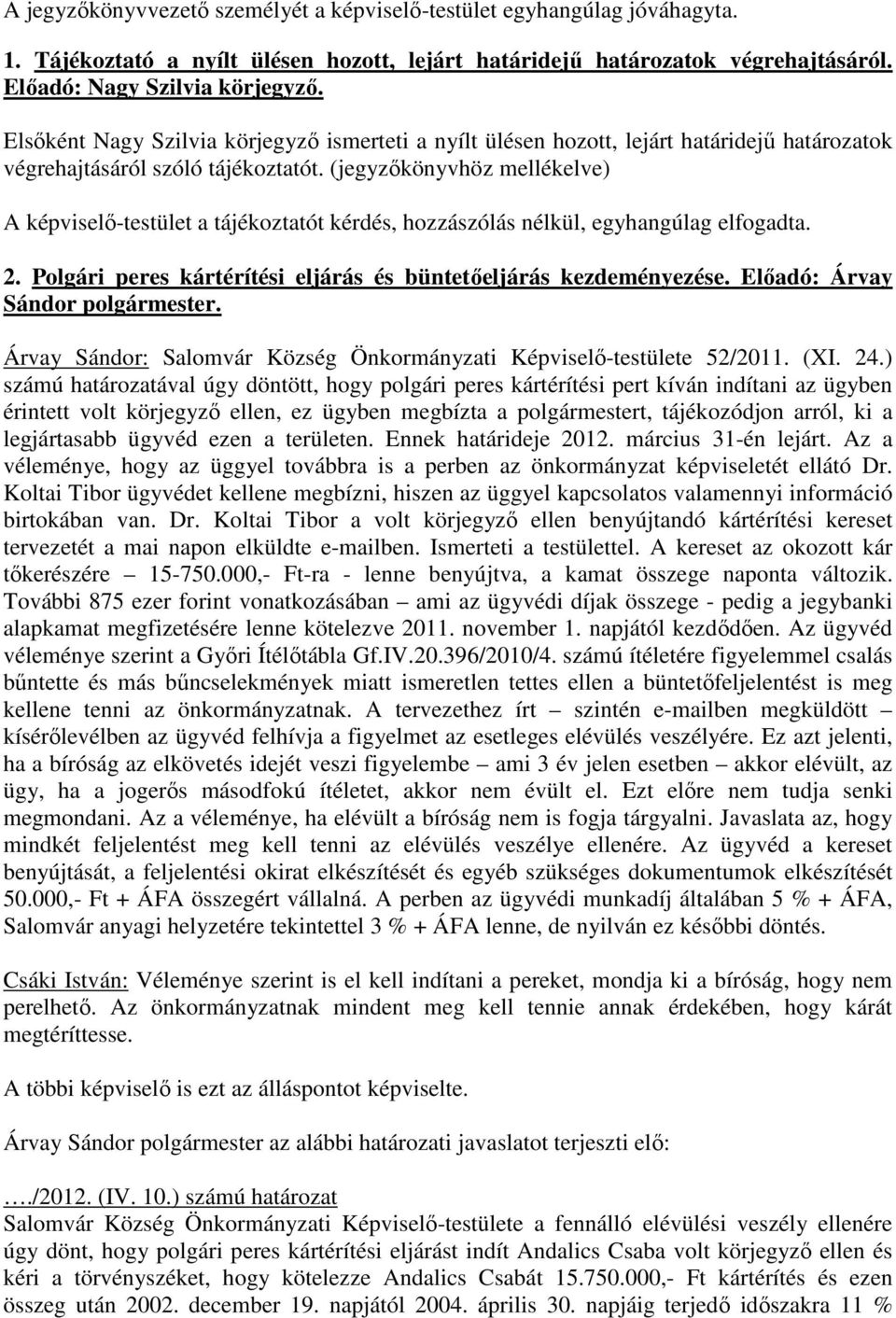 (jegyzőkönyvhöz mellékelve) A képviselő-testület a tájékoztatót kérdés, hozzászólás nélkül, egyhangúlag elfogadta. 2. Polgári peres kártérítési eljárás és büntetőeljárás kezdeményezése.