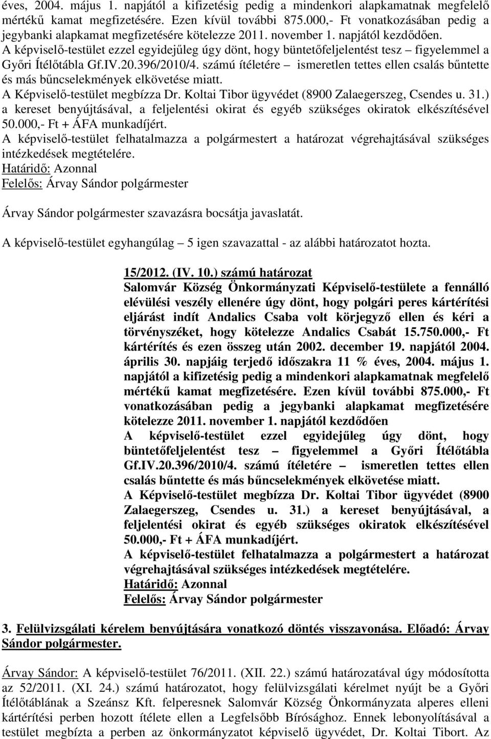 A képviselő-testület ezzel egyidejűleg úgy dönt, hogy büntetőfeljelentést tesz figyelemmel a Győri Ítélőtábla Gf.IV.20.396/2010/4.