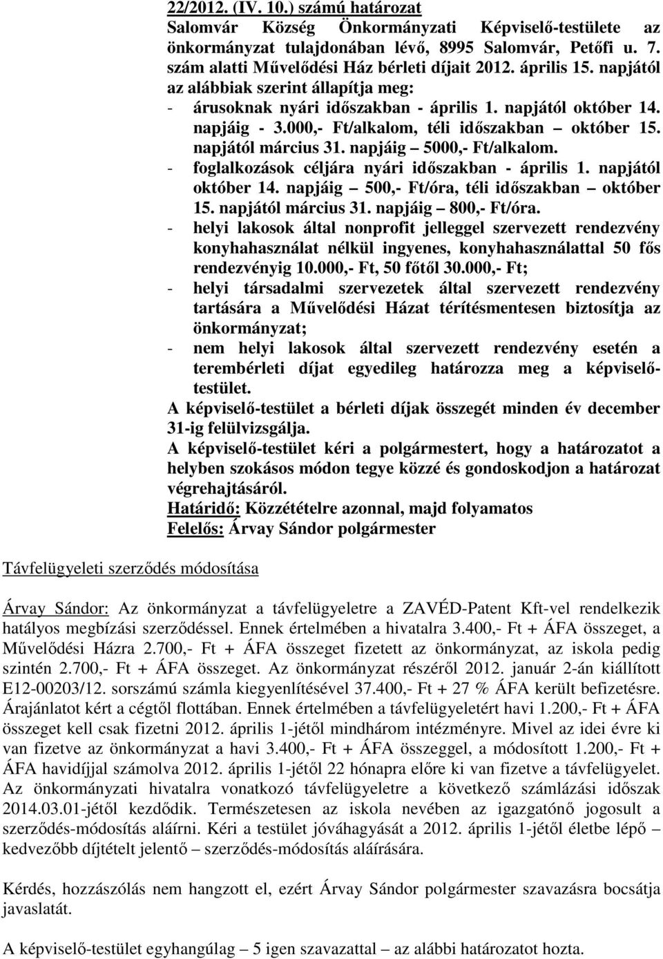 000,- Ft/alkalom, téli időszakban október 15. napjától március 31. napjáig 5000,- Ft/alkalom. - foglalkozások céljára nyári időszakban - április 1. napjától október 14.