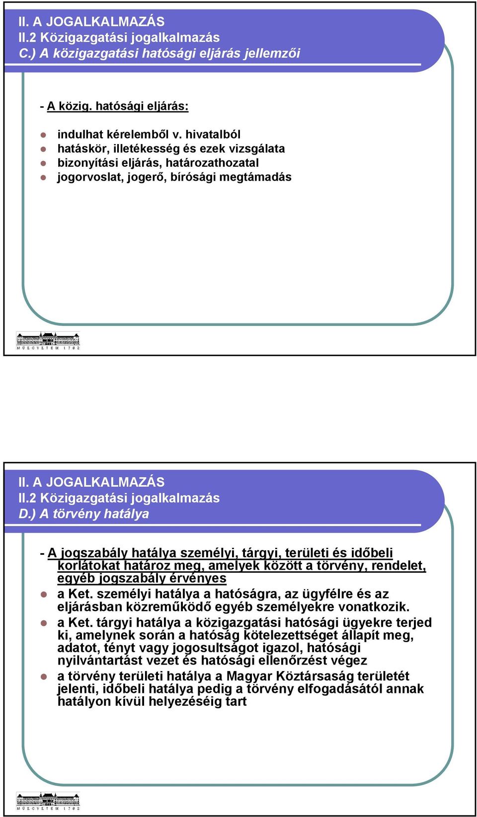 ) A törvény hatálya - A jogszabály hatálya személyi, tárgyi, területi és időbeli korlátokat határoz meg, amelyek között a törvény, rendelet, egyéb jogszabály érvényes a Ket.