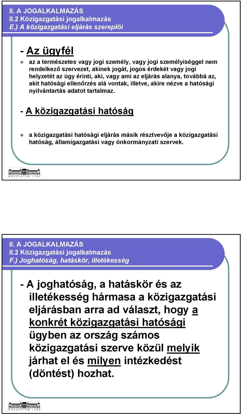 aki, vagy ami az eljárás alanya, továbbá az, akit hatósági ellenőrzés alá vontak, illetve, akire nézve a hatósági nyilvántartás adatot tartalmaz.