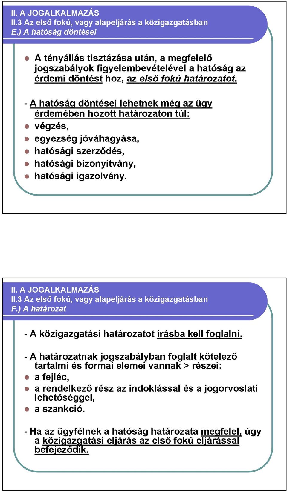 - A hatóság döntései lehetnek még az ügy érdemében hozott határozaton túl: végzés, egyezség jóváhagyása, hatósági szerződés, hatósági bizonyítvány, hatósági igazolvány. II. A JOGALKALMAZÁS II.