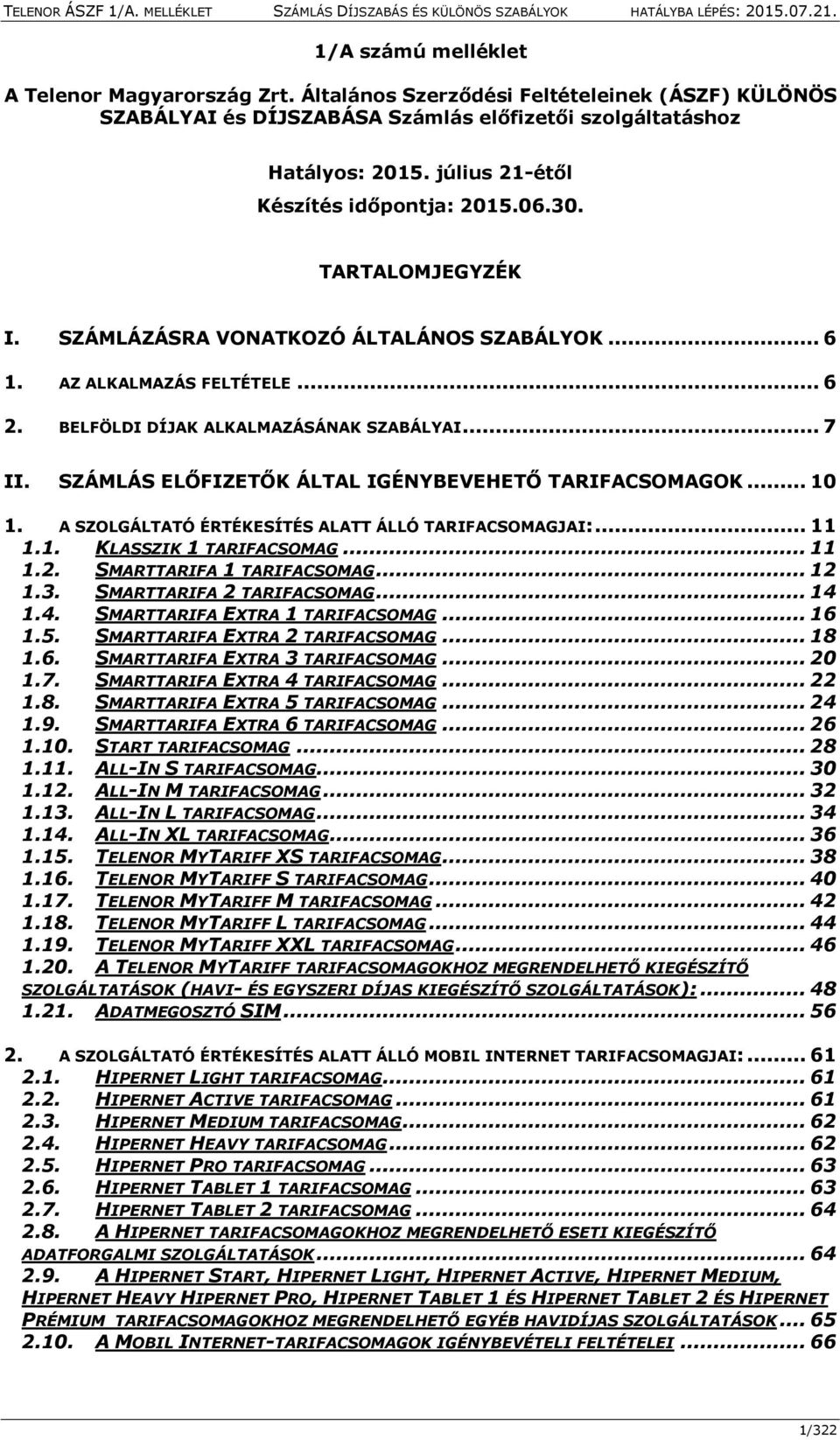 SZÁMLÁS ELŐFIZETŐK ÁLTAL IGÉNYBEVEHETŐ TARIFACSOMAGOK... 10 1. A SZOLGÁLTATÓ ÉRTÉKESÍTÉS ALATT ÁLLÓ TARIFACSOMAGJAI:... 11 1.1. KLASSZIK 1 TARIFACSOMAG... 11 1.2. SMARTTARIFA 1 TARIFACSOMAG... 12 1.3.