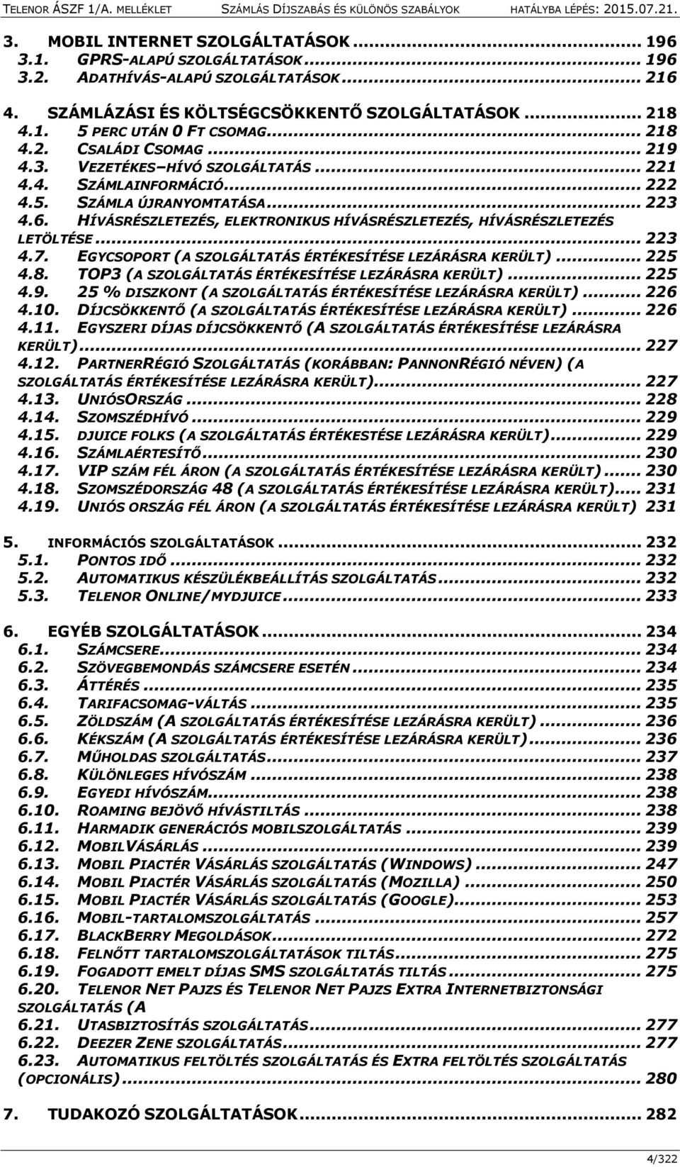 HÍVÁSRÉSZLETEZÉS, ELEKTRONIKUS HÍVÁSRÉSZLETEZÉS, HÍVÁSRÉSZLETEZÉS LETÖLTÉSE... 223 4.7. EGYCSOPORT (A SZOLGÁLTATÁS ÉRTÉKESÍTÉSE LEZÁRÁSRA KERÜLT)... 225 4.8.