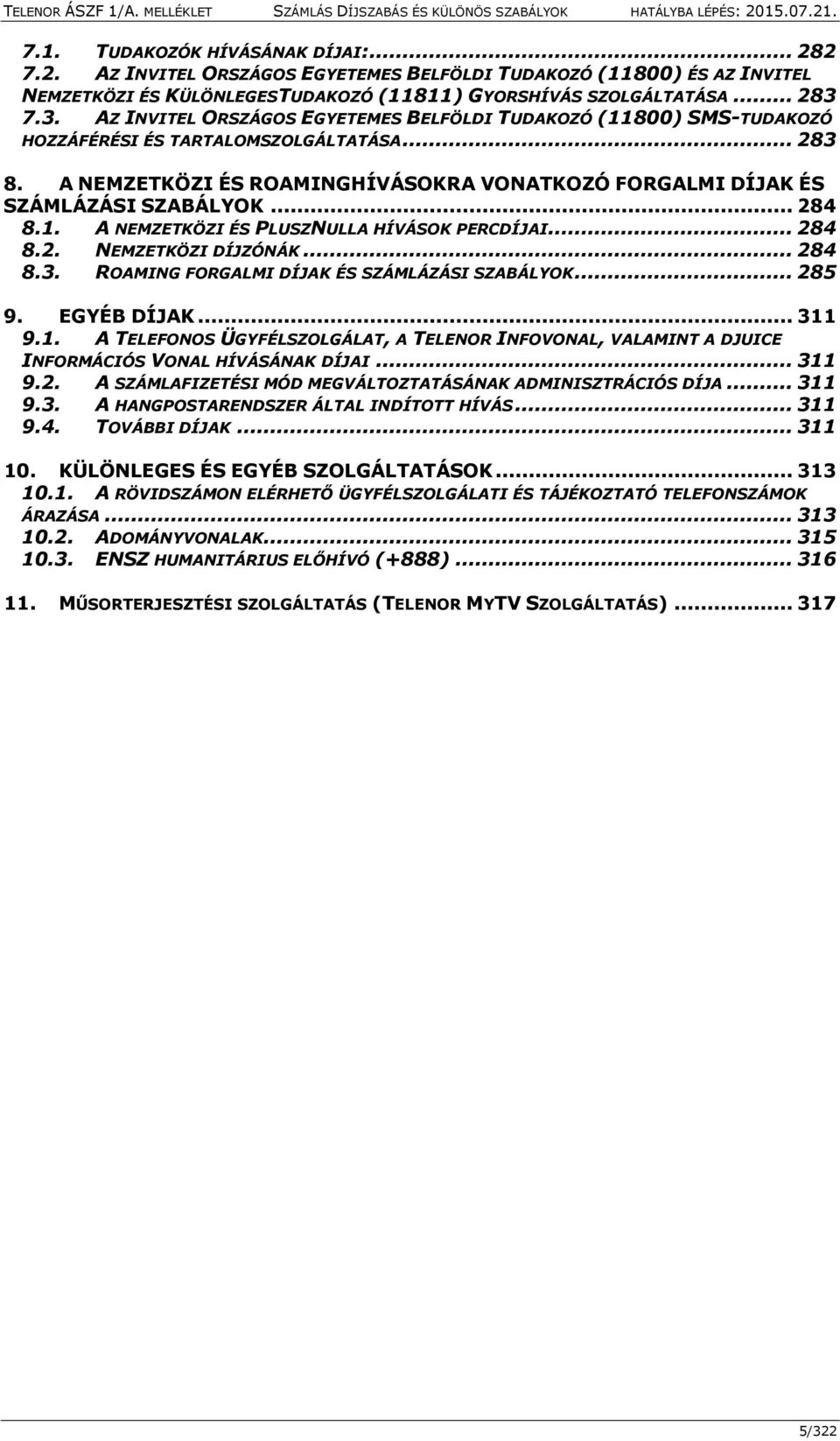 A NEMZETKÖZI ÉS ROAMINGHÍVÁSOKRA VONATKOZÓ FORGALMI DÍJAK ÉS SZÁMLÁZÁSI SZABÁLYOK... 284 8.1. A NEMZETKÖZI ÉS PLUSZNULLA HÍVÁSOK PERCDÍJAI... 284 8.2. NEMZETKÖZI DÍJZÓNÁK... 284 8.3.